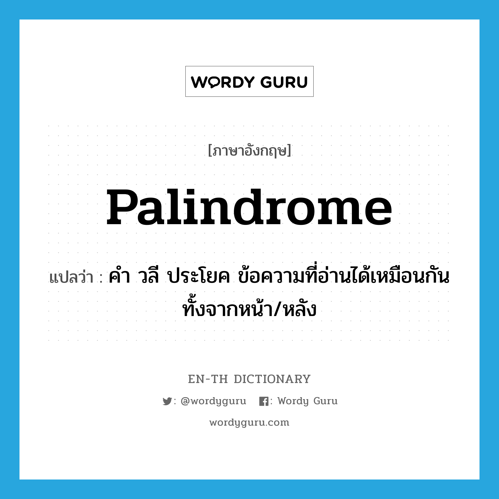 palindrome แปลว่า?, คำศัพท์ภาษาอังกฤษ palindrome แปลว่า คำ วลี ประโยค ข้อความที่อ่านได้เหมือนกันทั้งจากหน้า/หลัง ประเภท N หมวด N