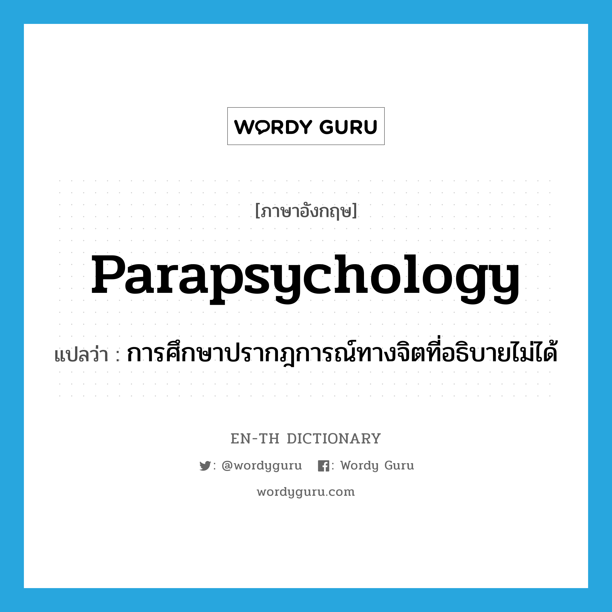 parapsychology แปลว่า?, คำศัพท์ภาษาอังกฤษ parapsychology แปลว่า การศึกษาปรากฎการณ์ทางจิตที่อธิบายไม่ได้ ประเภท N หมวด N