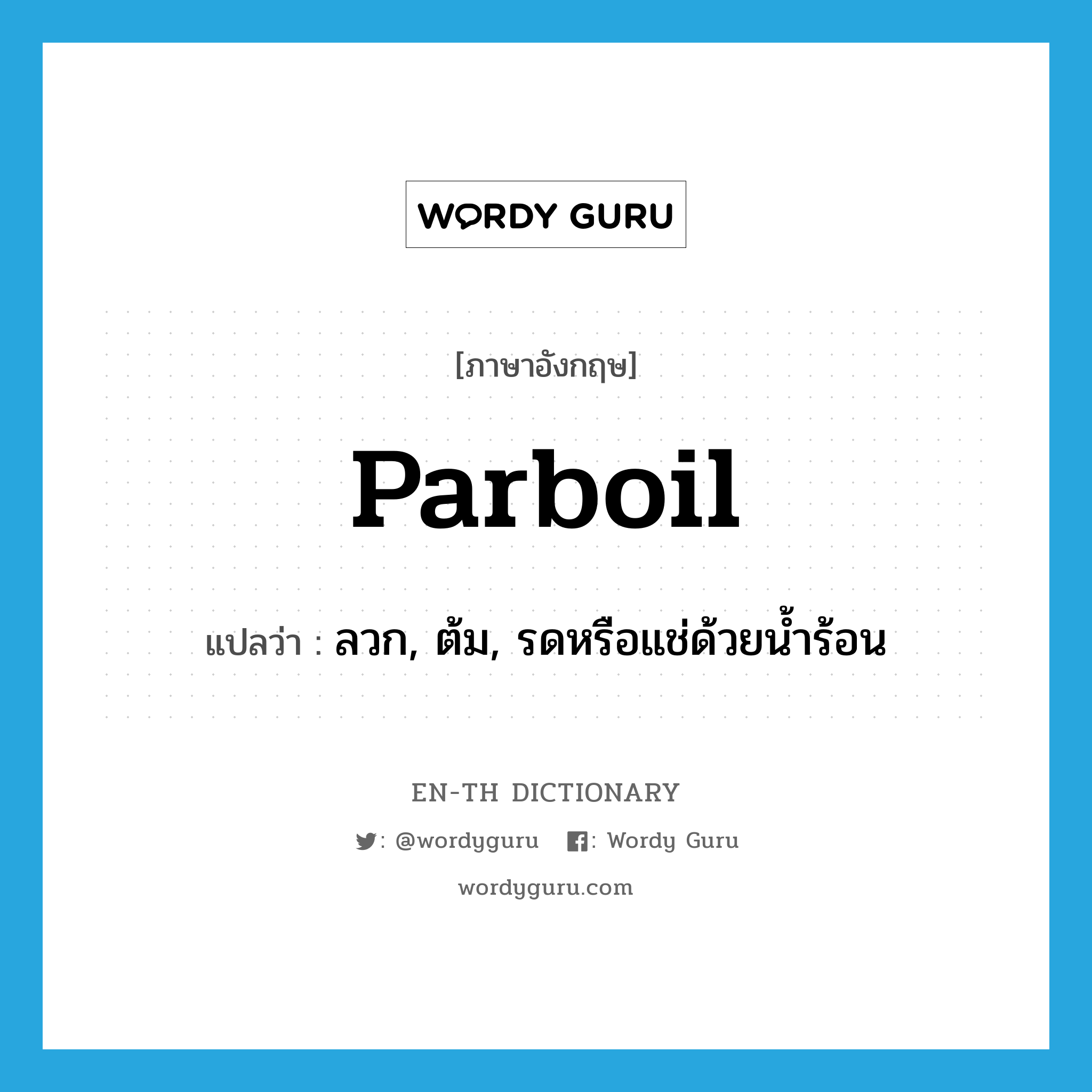 parboil แปลว่า?, คำศัพท์ภาษาอังกฤษ parboil แปลว่า ลวก, ต้ม, รดหรือแช่ด้วยน้ำร้อน ประเภท VT หมวด VT