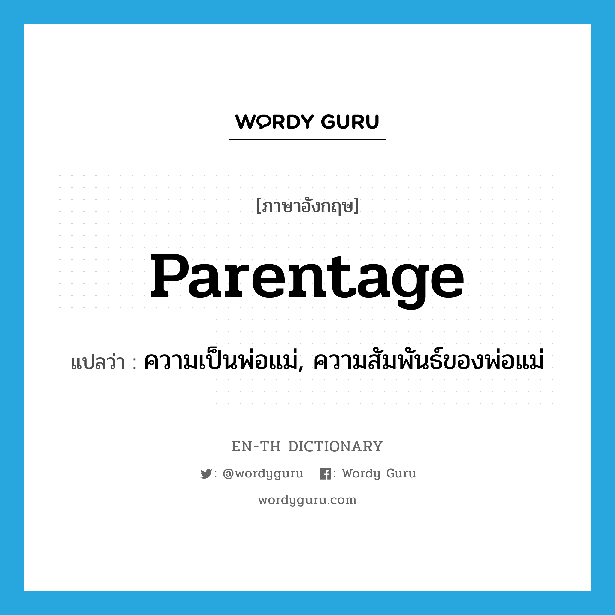 parentage แปลว่า?, คำศัพท์ภาษาอังกฤษ parentage แปลว่า ความเป็นพ่อแม่, ความสัมพันธ์ของพ่อแม่ ประเภท N หมวด N