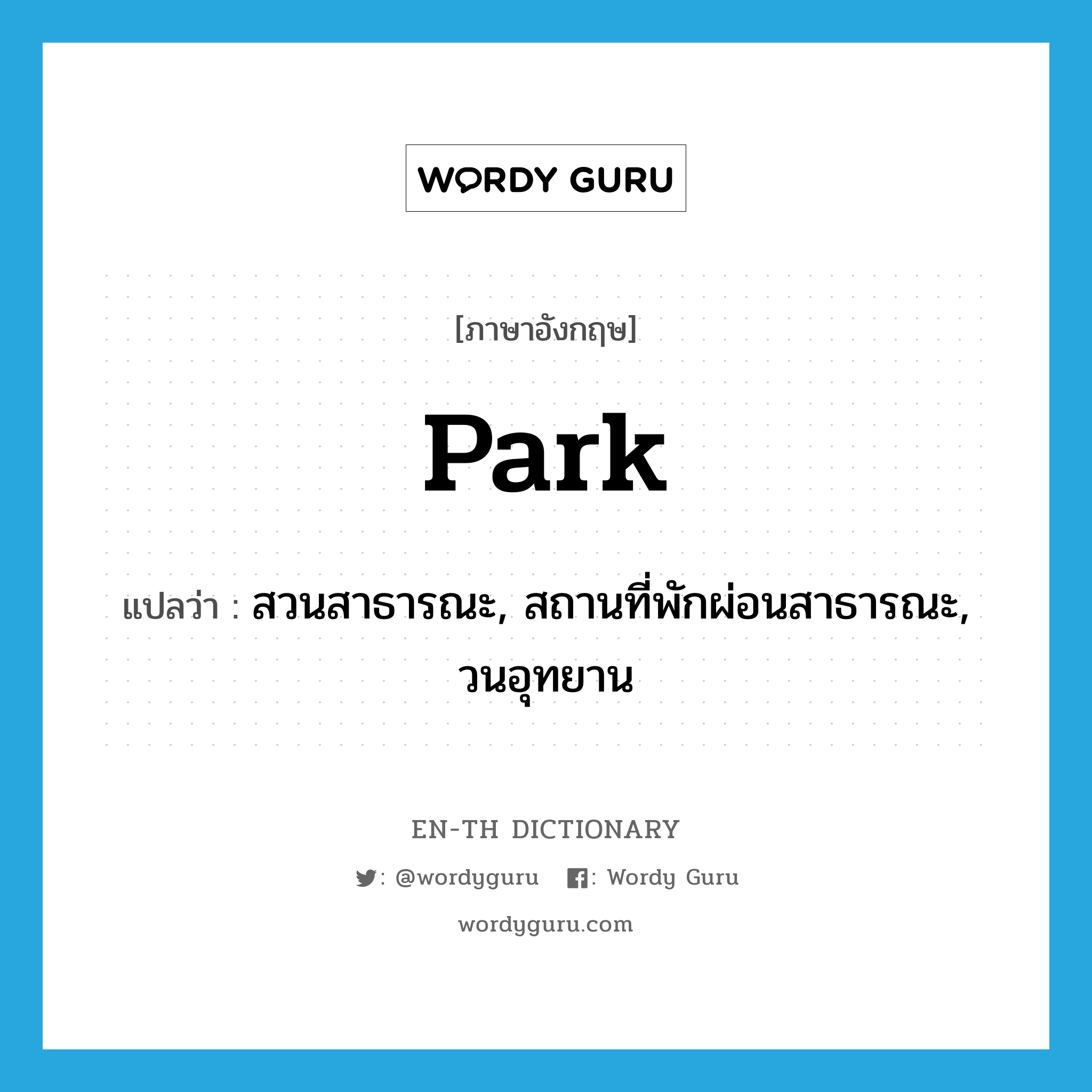 park แปลว่า?, คำศัพท์ภาษาอังกฤษ park แปลว่า สวนสาธารณะ, สถานที่พักผ่อนสาธารณะ, วนอุทยาน ประเภท N หมวด N