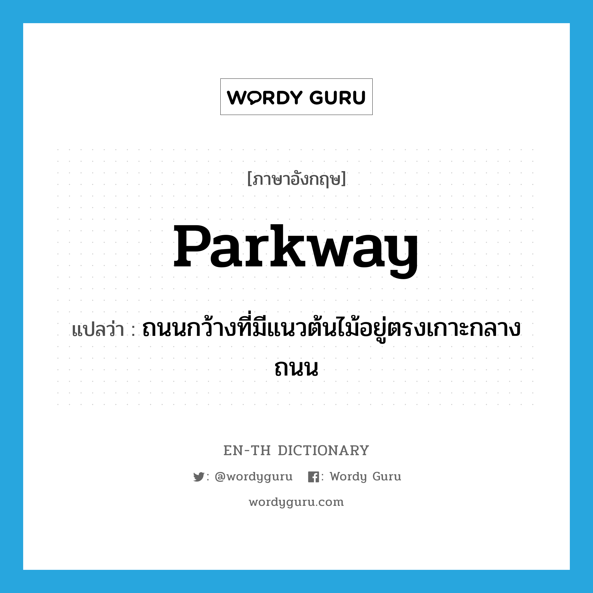 parkway แปลว่า?, คำศัพท์ภาษาอังกฤษ parkway แปลว่า ถนนกว้างที่มีแนวต้นไม้อยู่ตรงเกาะกลางถนน ประเภท N หมวด N