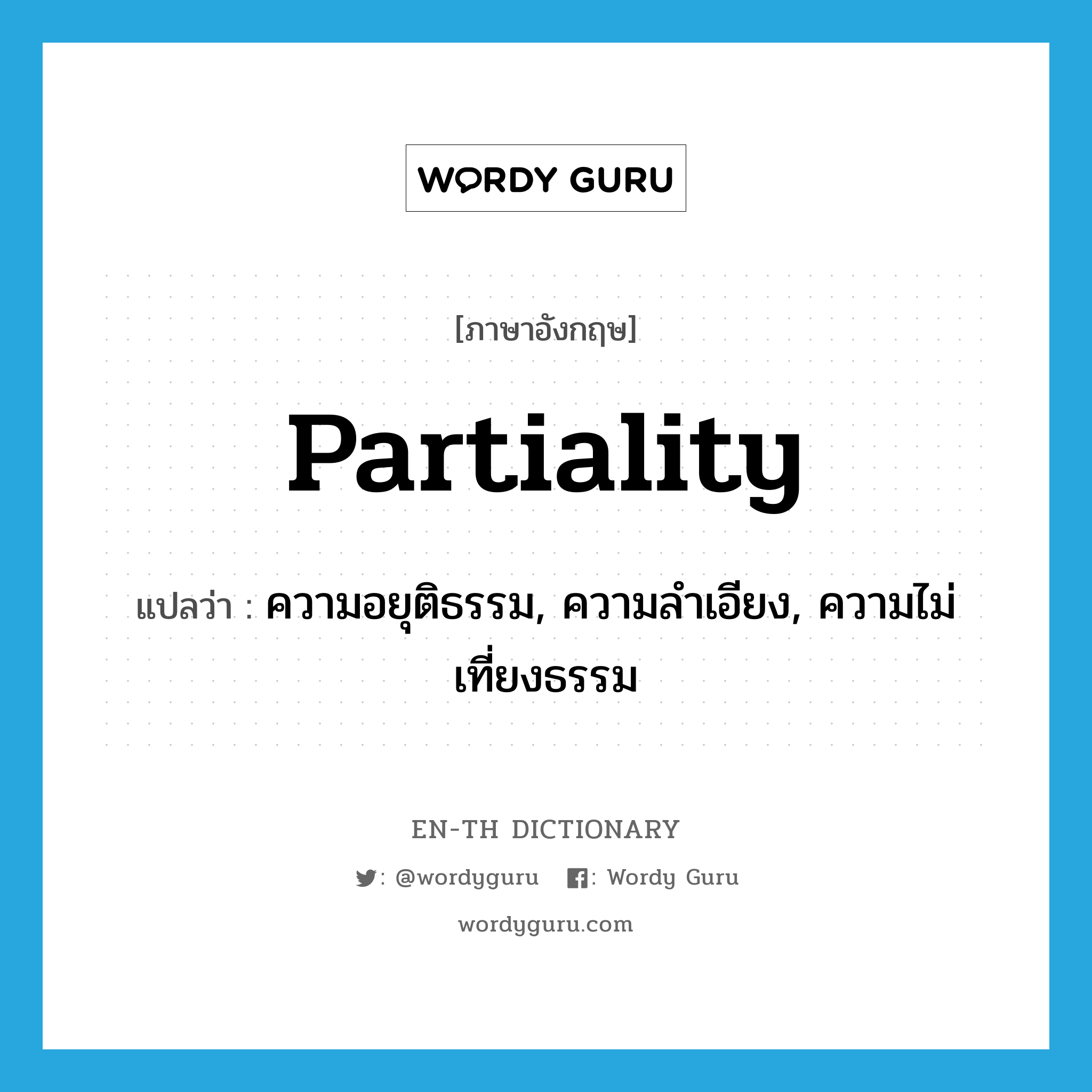 partiality แปลว่า?, คำศัพท์ภาษาอังกฤษ partiality แปลว่า ความอยุติธรรม, ความลำเอียง, ความไม่เที่ยงธรรม ประเภท N หมวด N