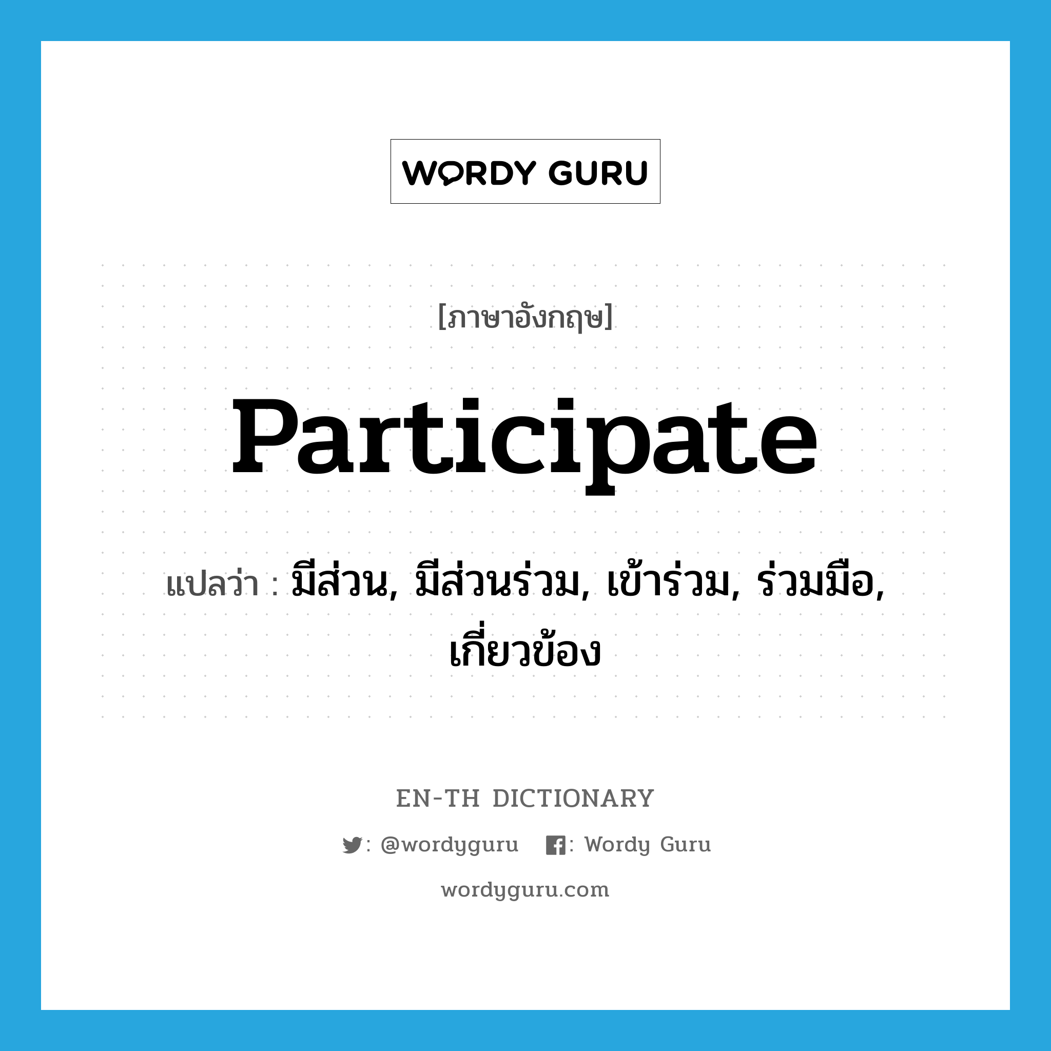 participate แปลว่า?, คำศัพท์ภาษาอังกฤษ participate แปลว่า มีส่วน, มีส่วนร่วม, เข้าร่วม, ร่วมมือ, เกี่ยวข้อง ประเภท VI หมวด VI