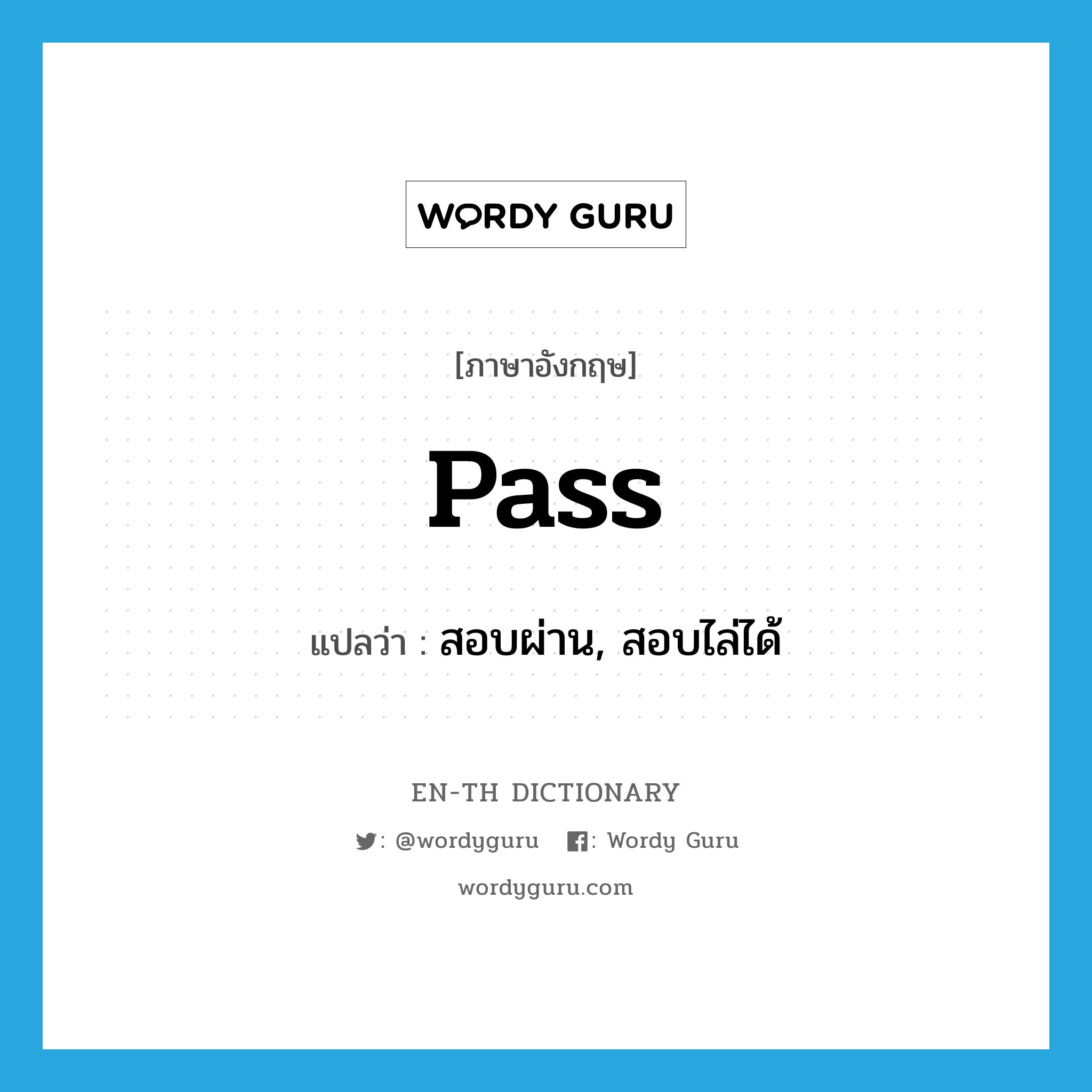 pass แปลว่า?, คำศัพท์ภาษาอังกฤษ pass แปลว่า สอบผ่าน, สอบไล่ได้ ประเภท VT หมวด VT