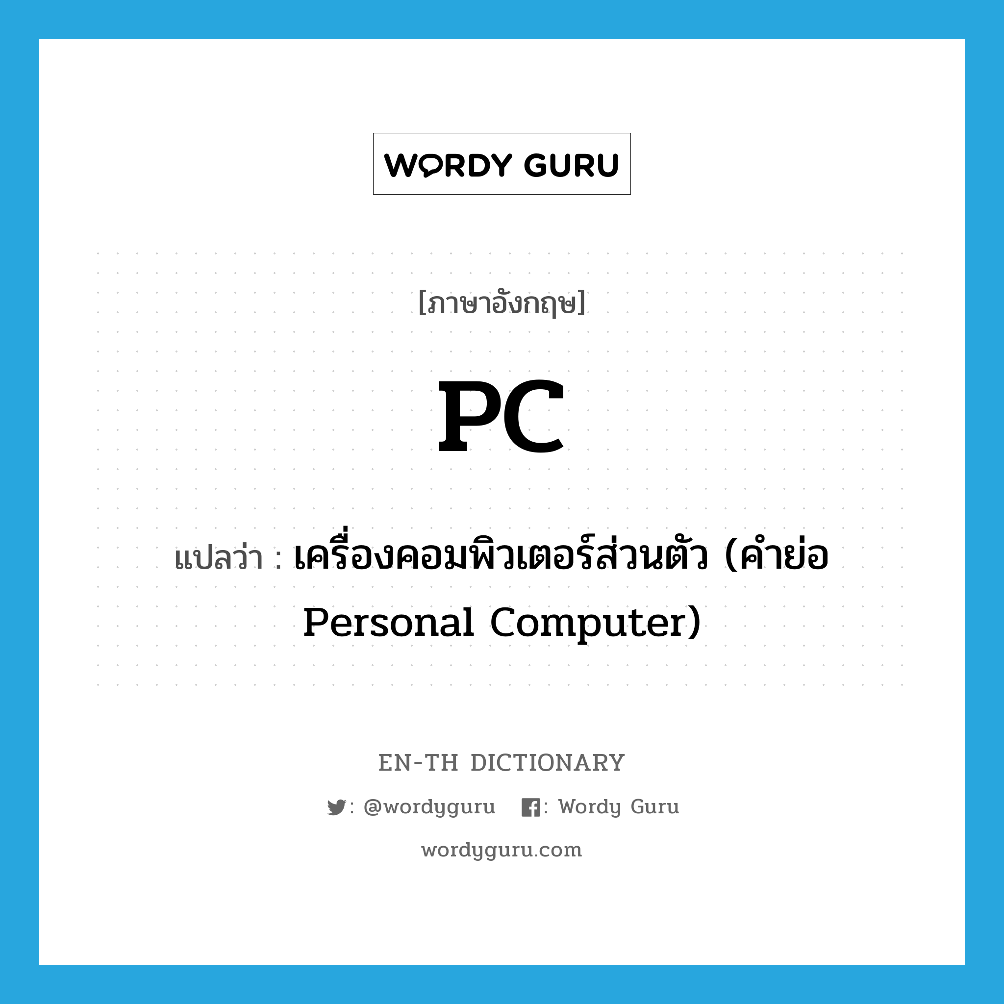 PC แปลว่า?, คำศัพท์ภาษาอังกฤษ PC แปลว่า เครื่องคอมพิวเตอร์ส่วนตัว (คำย่อ Personal Computer) ประเภท ABBR หมวด ABBR