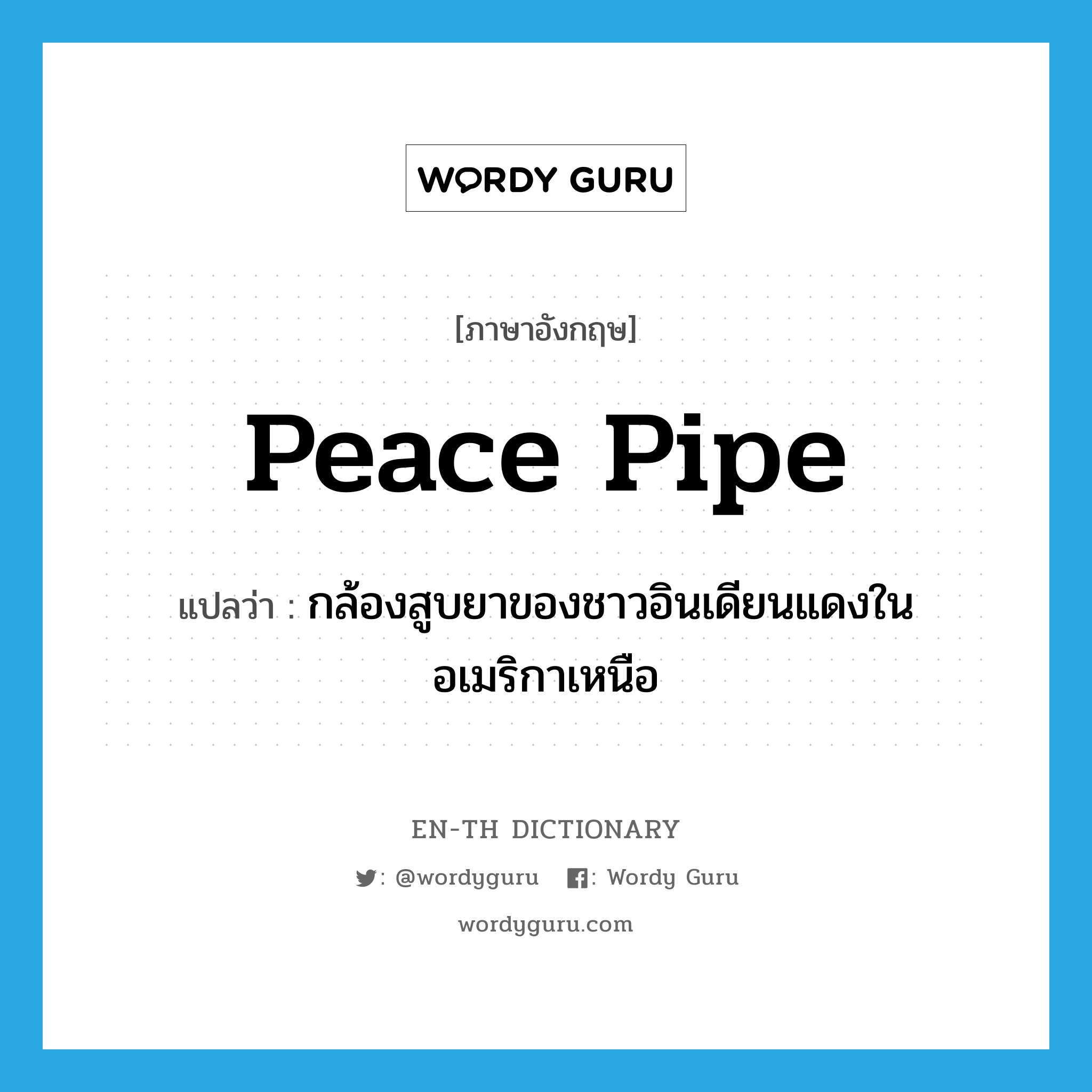 peace pipe แปลว่า?, คำศัพท์ภาษาอังกฤษ peace pipe แปลว่า กล้องสูบยาของชาวอินเดียนแดงในอเมริกาเหนือ ประเภท N หมวด N