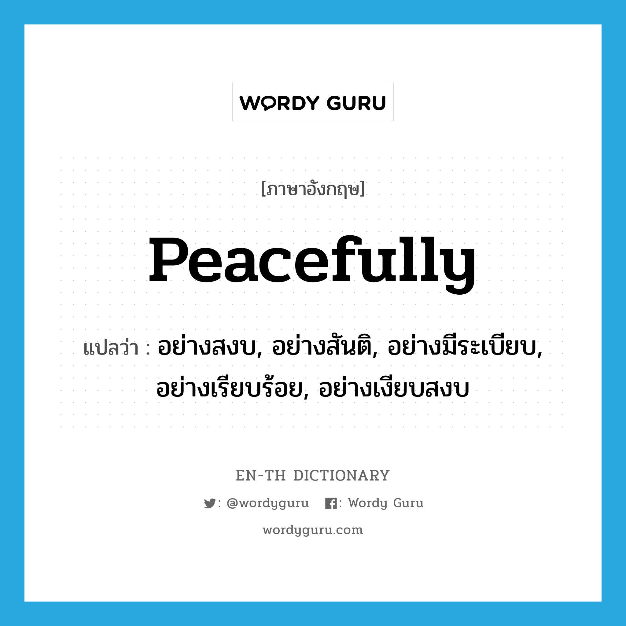 peacefully แปลว่า?, คำศัพท์ภาษาอังกฤษ peacefully แปลว่า อย่างสงบ, อย่างสันติ, อย่างมีระเบียบ, อย่างเรียบร้อย, อย่างเงียบสงบ ประเภท ADV หมวด ADV