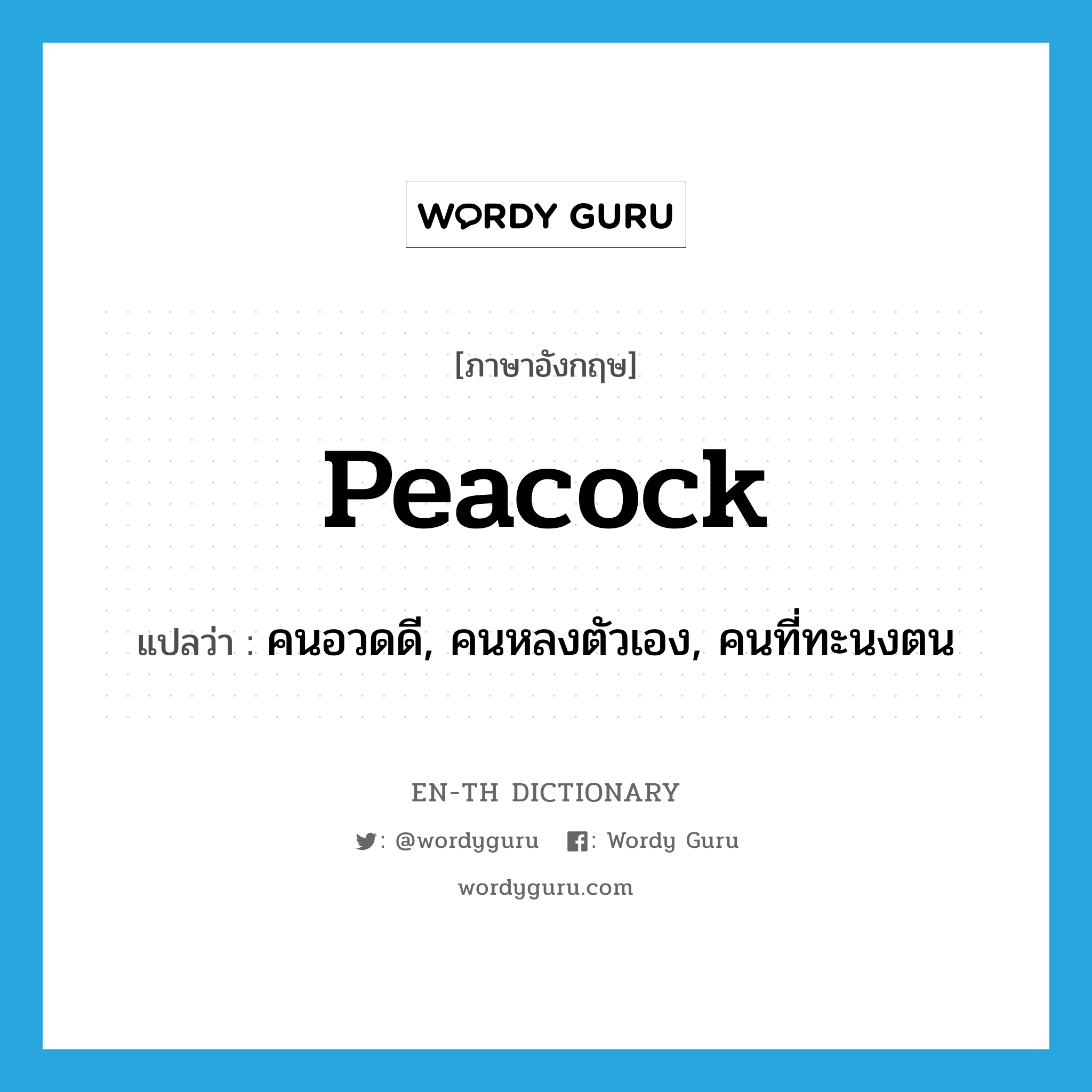 peacock แปลว่า?, คำศัพท์ภาษาอังกฤษ peacock แปลว่า คนอวดดี, คนหลงตัวเอง, คนที่ทะนงตน ประเภท N หมวด N