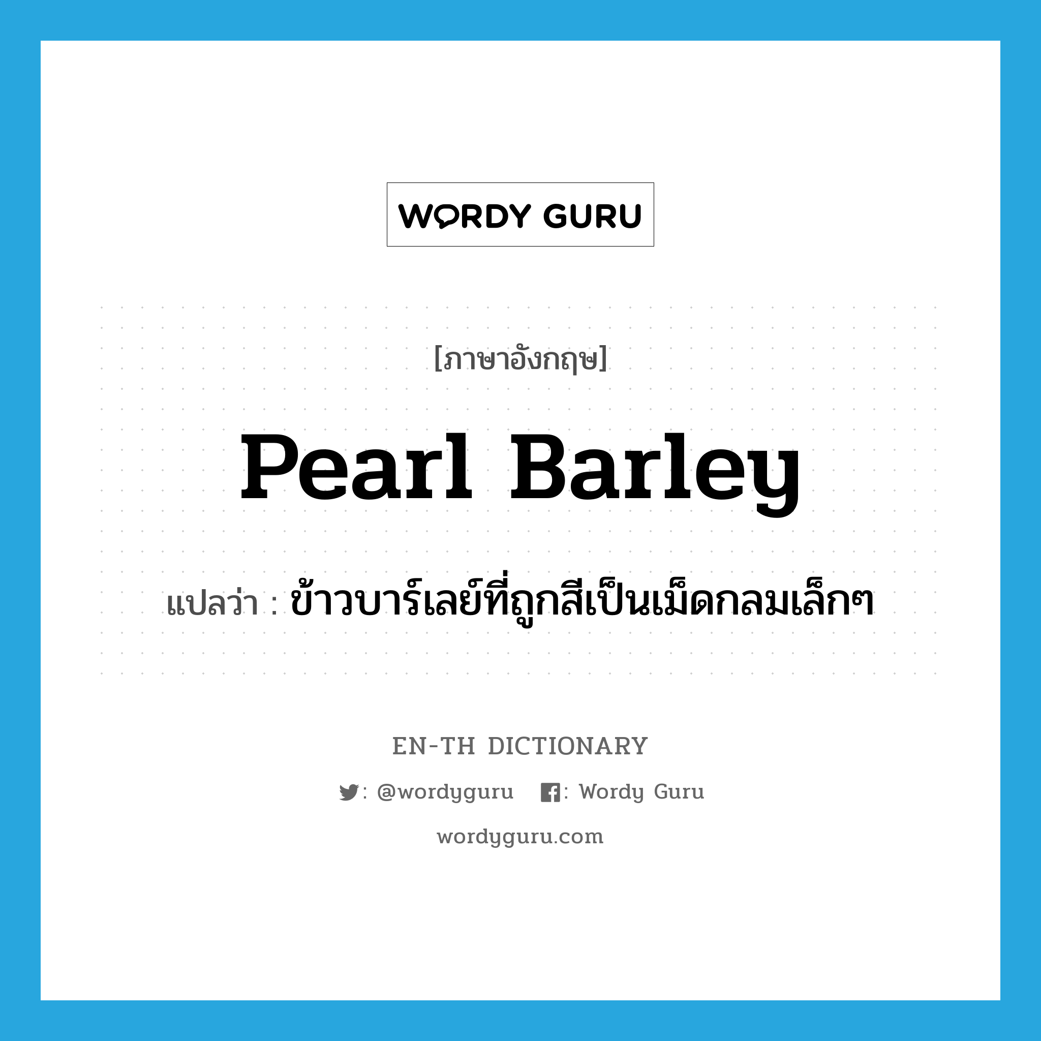 pearl barley แปลว่า?, คำศัพท์ภาษาอังกฤษ pearl barley แปลว่า ข้าวบาร์เลย์ที่ถูกสีเป็นเม็ดกลมเล็กๆ ประเภท N หมวด N