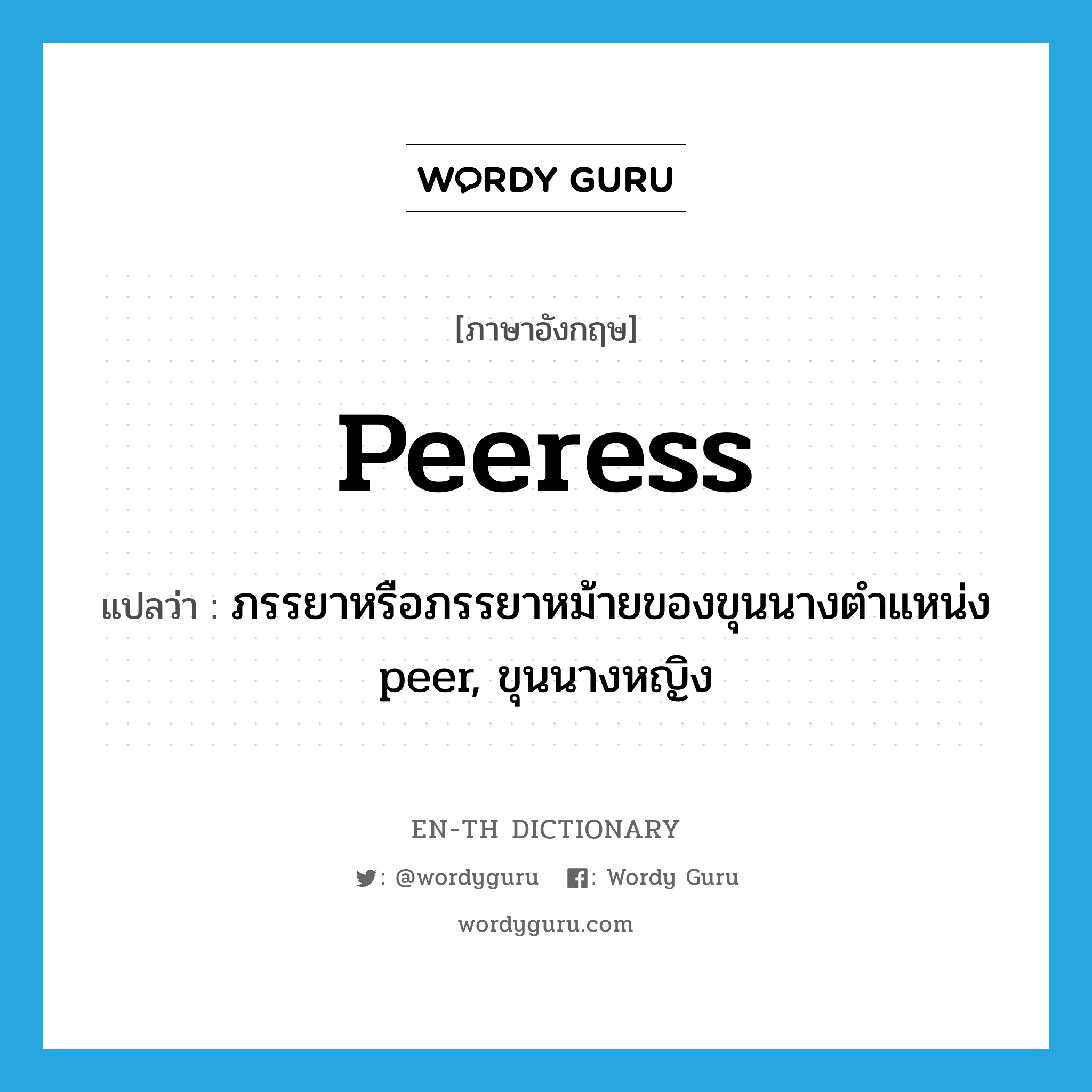 peeress แปลว่า?, คำศัพท์ภาษาอังกฤษ peeress แปลว่า ภรรยาหรือภรรยาหม้ายของขุนนางตำแหน่ง peer, ขุนนางหญิง ประเภท N หมวด N