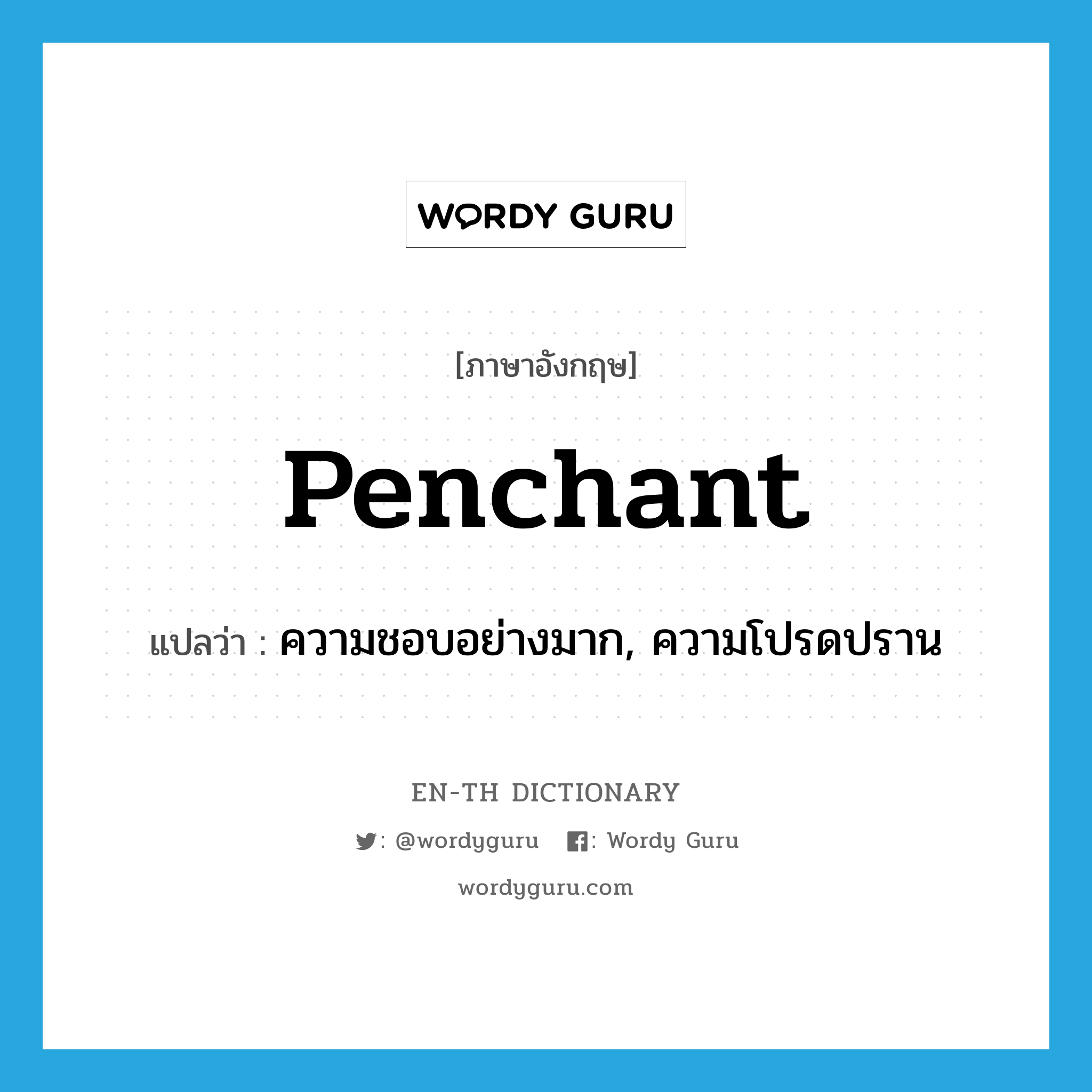 penchant แปลว่า?, คำศัพท์ภาษาอังกฤษ penchant แปลว่า ความชอบอย่างมาก, ความโปรดปราน ประเภท N หมวด N