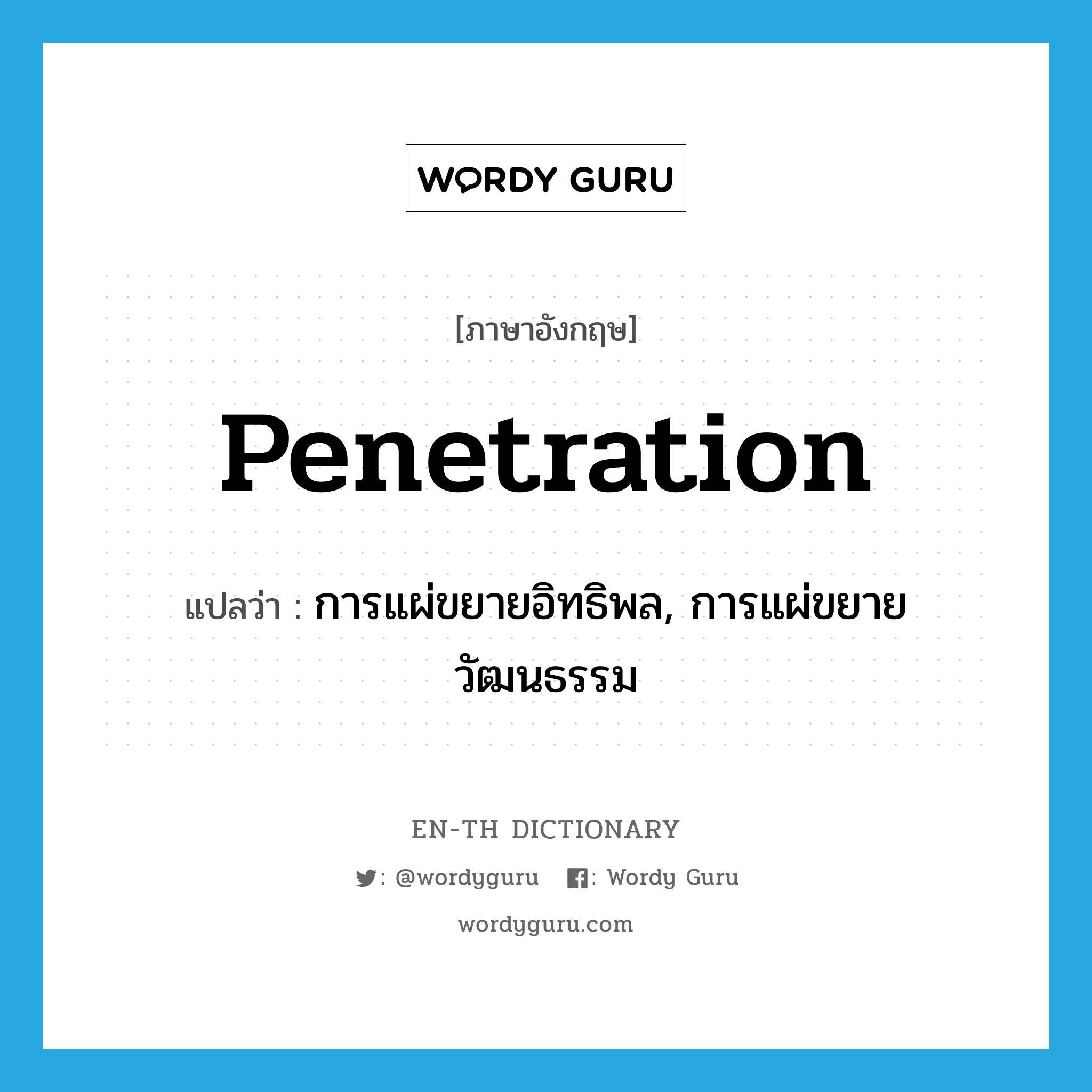 penetration แปลว่า?, คำศัพท์ภาษาอังกฤษ penetration แปลว่า การแผ่ขยายอิทธิพล, การแผ่ขยายวัฒนธรรม ประเภท N หมวด N