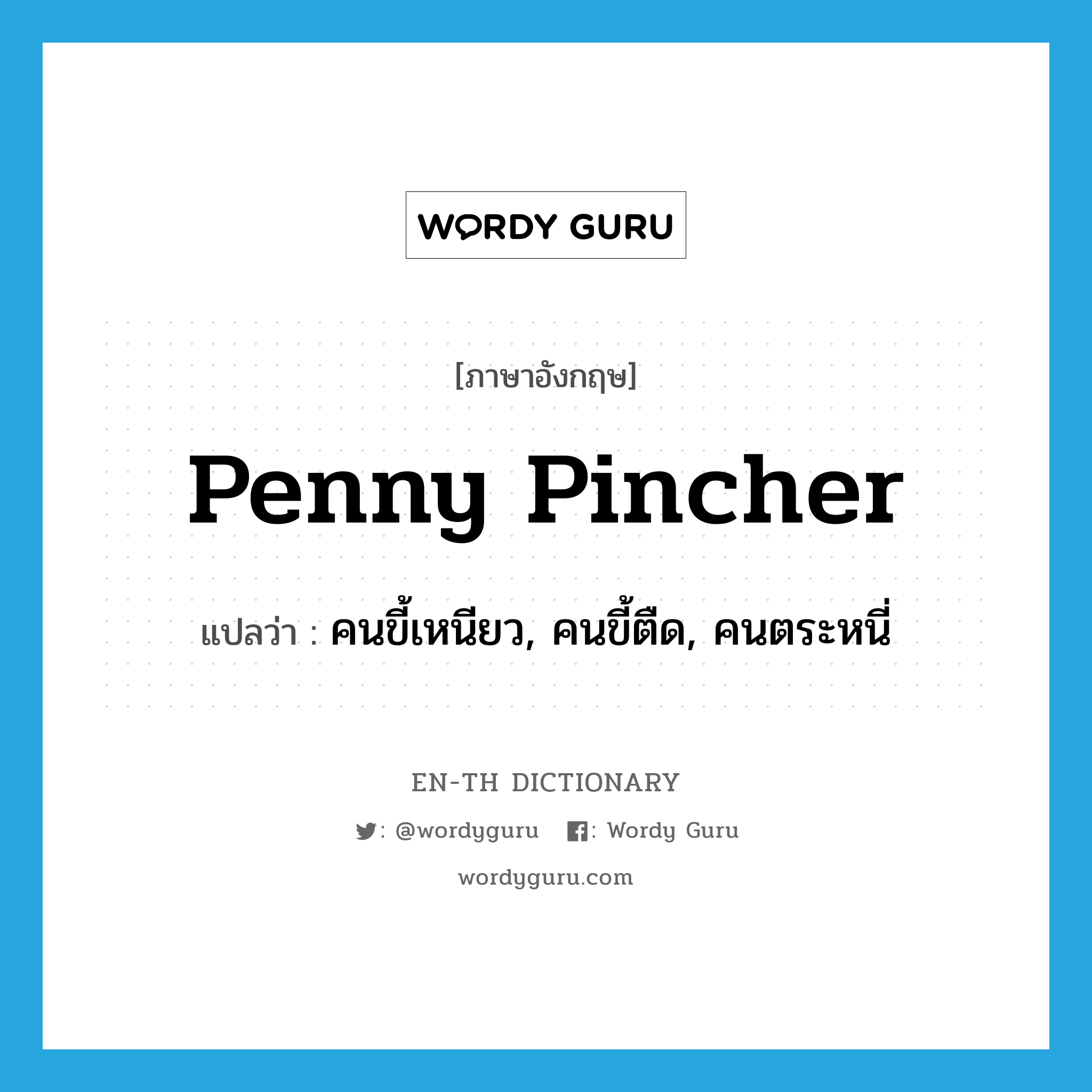 penny pincher แปลว่า?, คำศัพท์ภาษาอังกฤษ penny pincher แปลว่า คนขี้เหนียว, คนขี้ตืด, คนตระหนี่ ประเภท N หมวด N