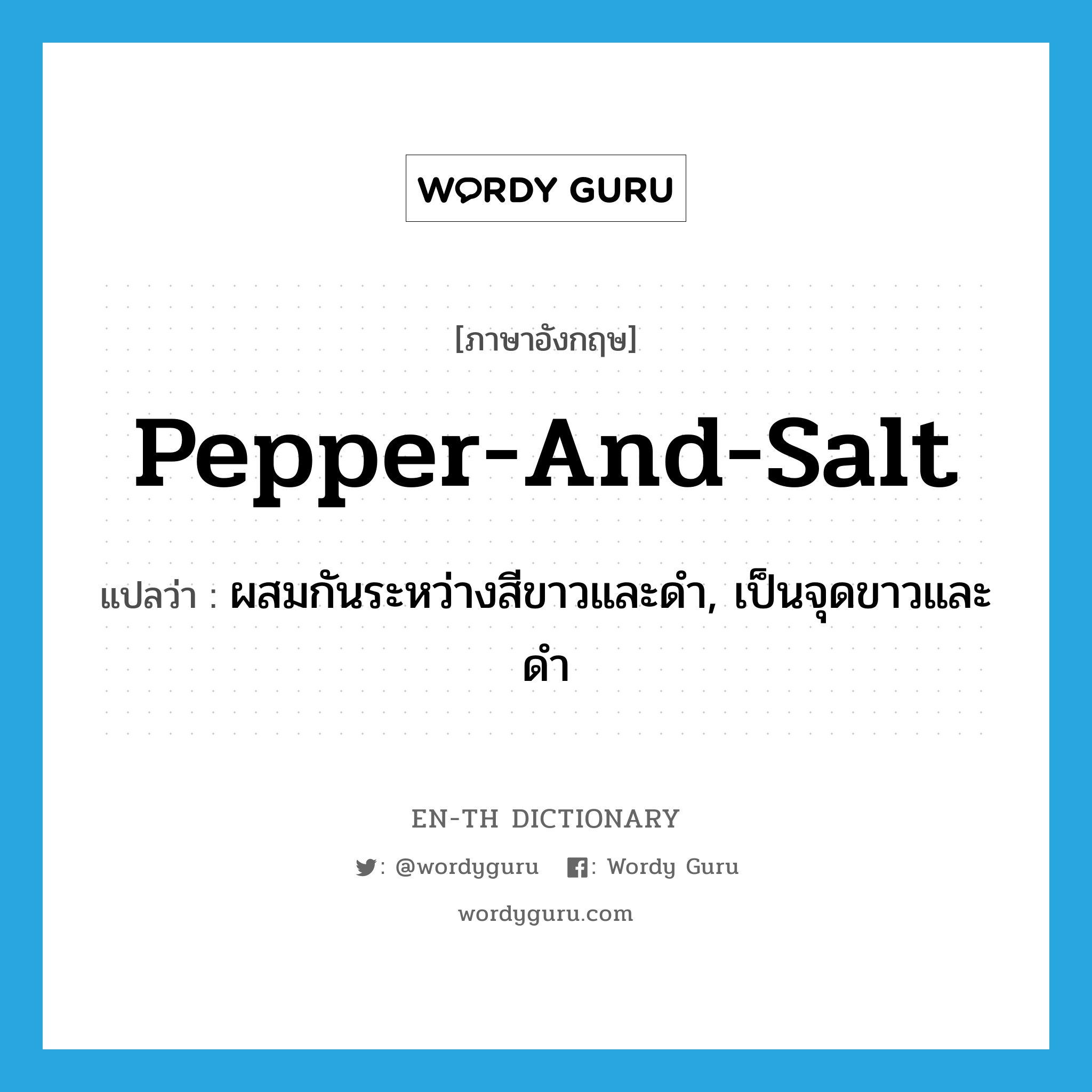pepper-and-salt แปลว่า?, คำศัพท์ภาษาอังกฤษ pepper-and-salt แปลว่า ผสมกันระหว่างสีขาวและดำ, เป็นจุดขาวและดำ ประเภท ADJ หมวด ADJ