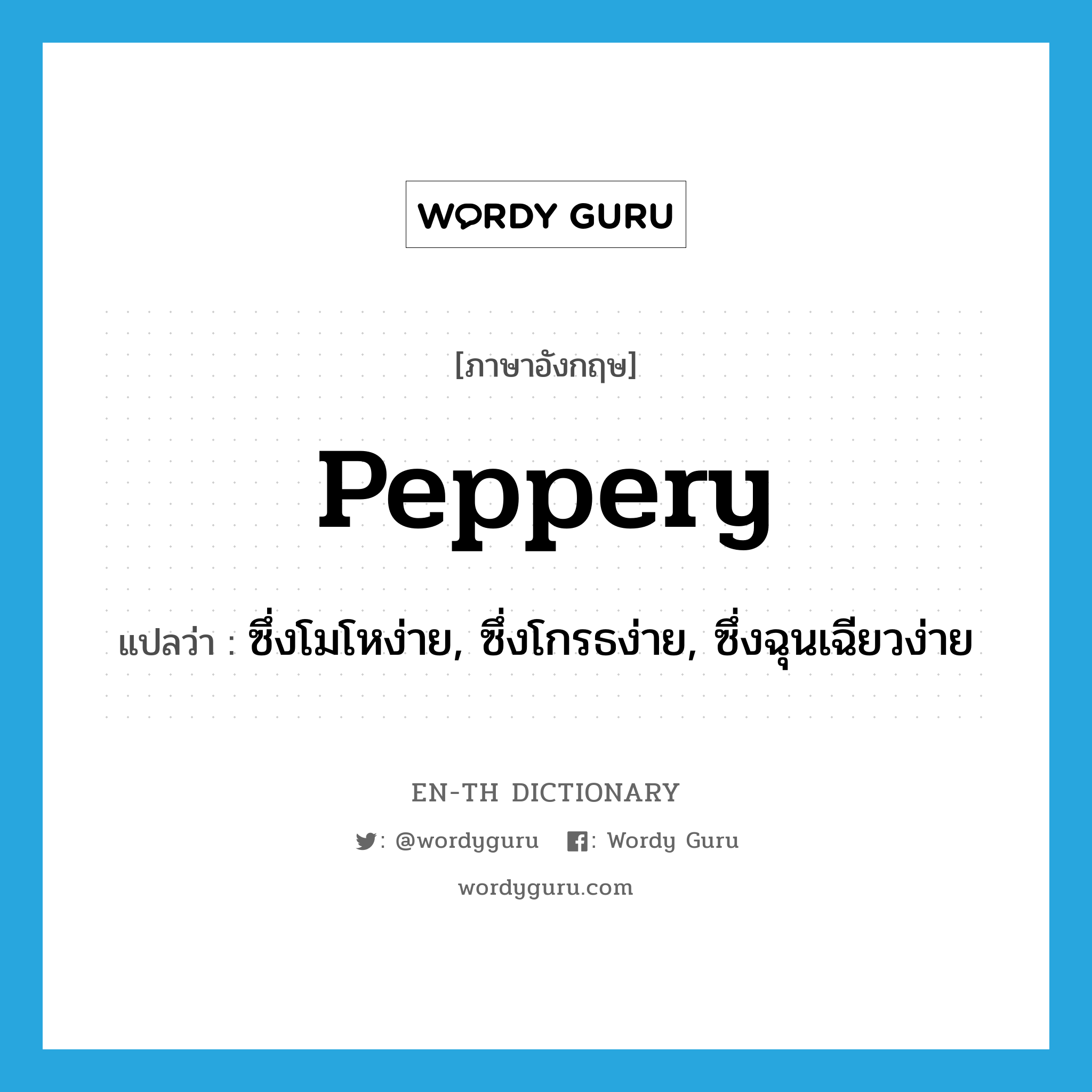 peppery แปลว่า?, คำศัพท์ภาษาอังกฤษ peppery แปลว่า ซึ่งโมโหง่าย, ซึ่งโกรธง่าย, ซึ่งฉุนเฉียวง่าย ประเภท ADJ หมวด ADJ