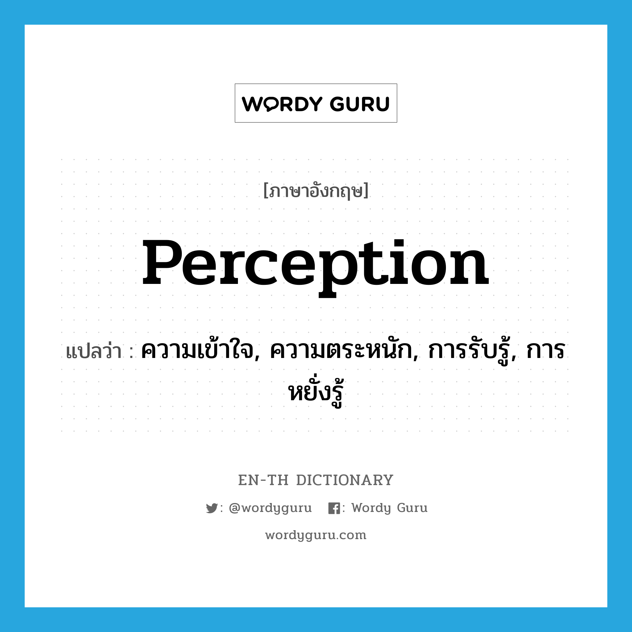 perception แปลว่า?, คำศัพท์ภาษาอังกฤษ perception แปลว่า ความเข้าใจ, ความตระหนัก, การรับรู้, การหยั่งรู้ ประเภท N หมวด N
