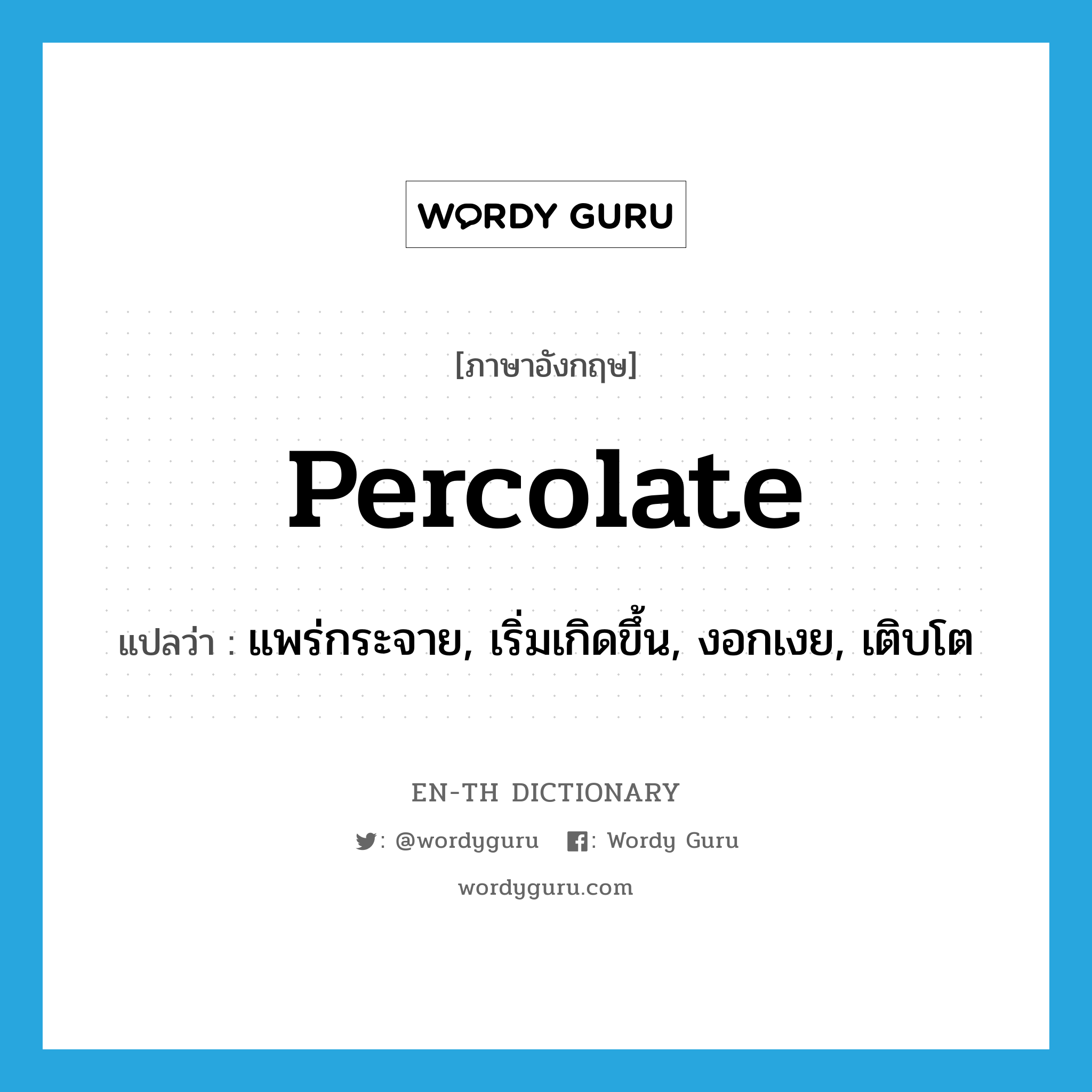 percolate แปลว่า?, คำศัพท์ภาษาอังกฤษ percolate แปลว่า แพร่กระจาย, เริ่มเกิดขึ้น, งอกเงย, เติบโต ประเภท VI หมวด VI