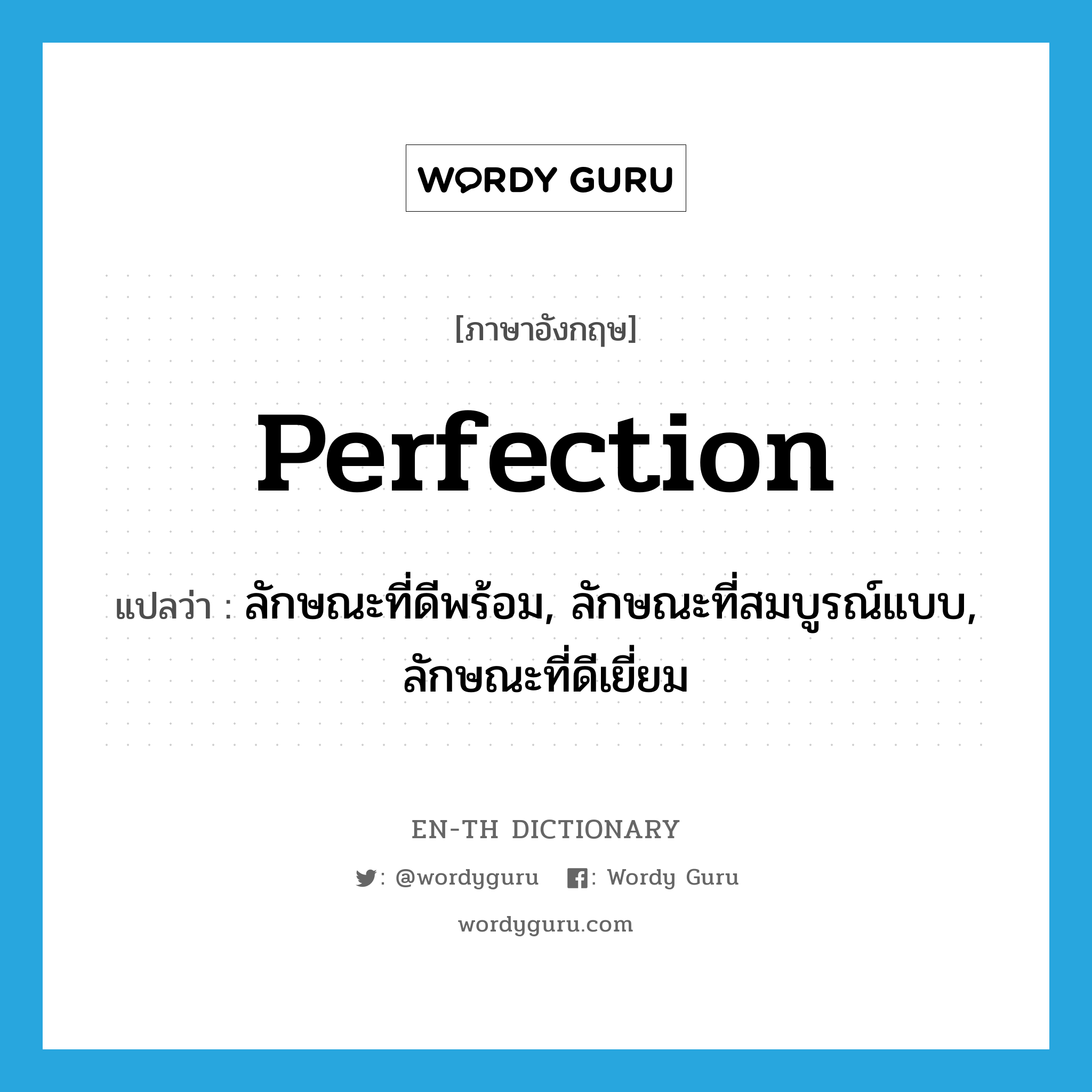 perfection แปลว่า?, คำศัพท์ภาษาอังกฤษ perfection แปลว่า ลักษณะที่ดีพร้อม, ลักษณะที่สมบูรณ์แบบ, ลักษณะที่ดีเยี่ยม ประเภท N หมวด N