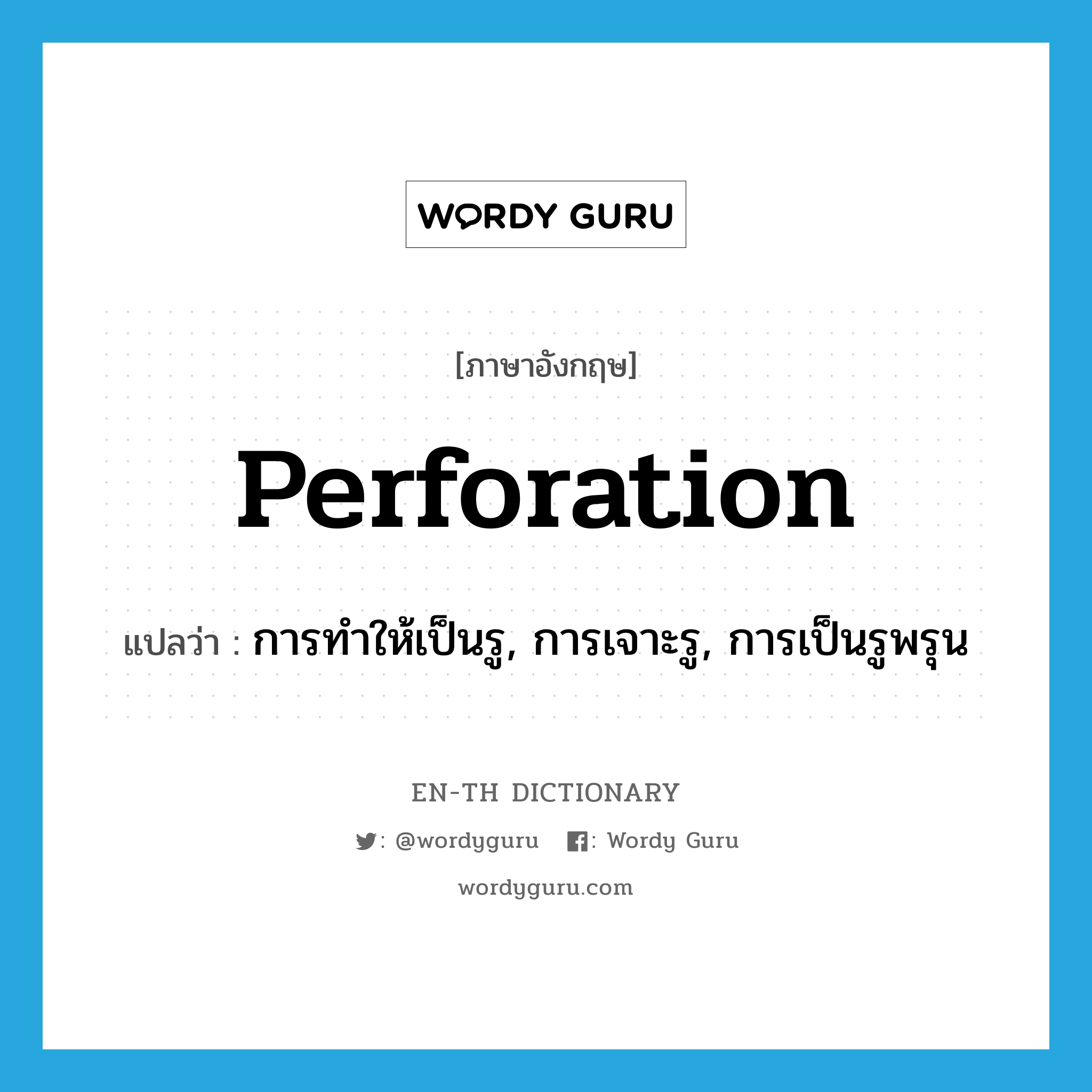 perforation แปลว่า?, คำศัพท์ภาษาอังกฤษ perforation แปลว่า การทำให้เป็นรู, การเจาะรู, การเป็นรูพรุน ประเภท N หมวด N