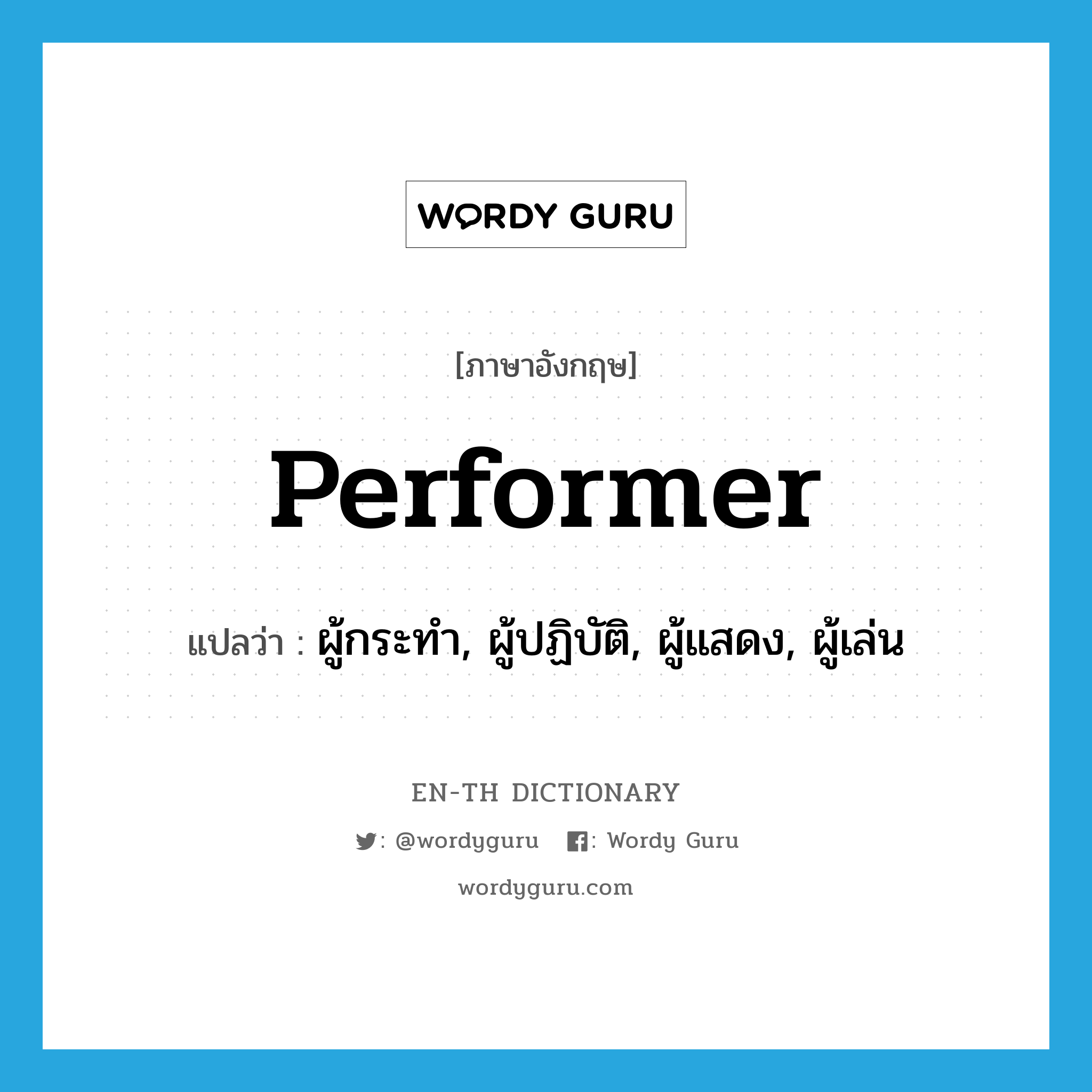 performer แปลว่า?, คำศัพท์ภาษาอังกฤษ performer แปลว่า ผู้กระทำ, ผู้ปฏิบัติ, ผู้แสดง, ผู้เล่น ประเภท N หมวด N