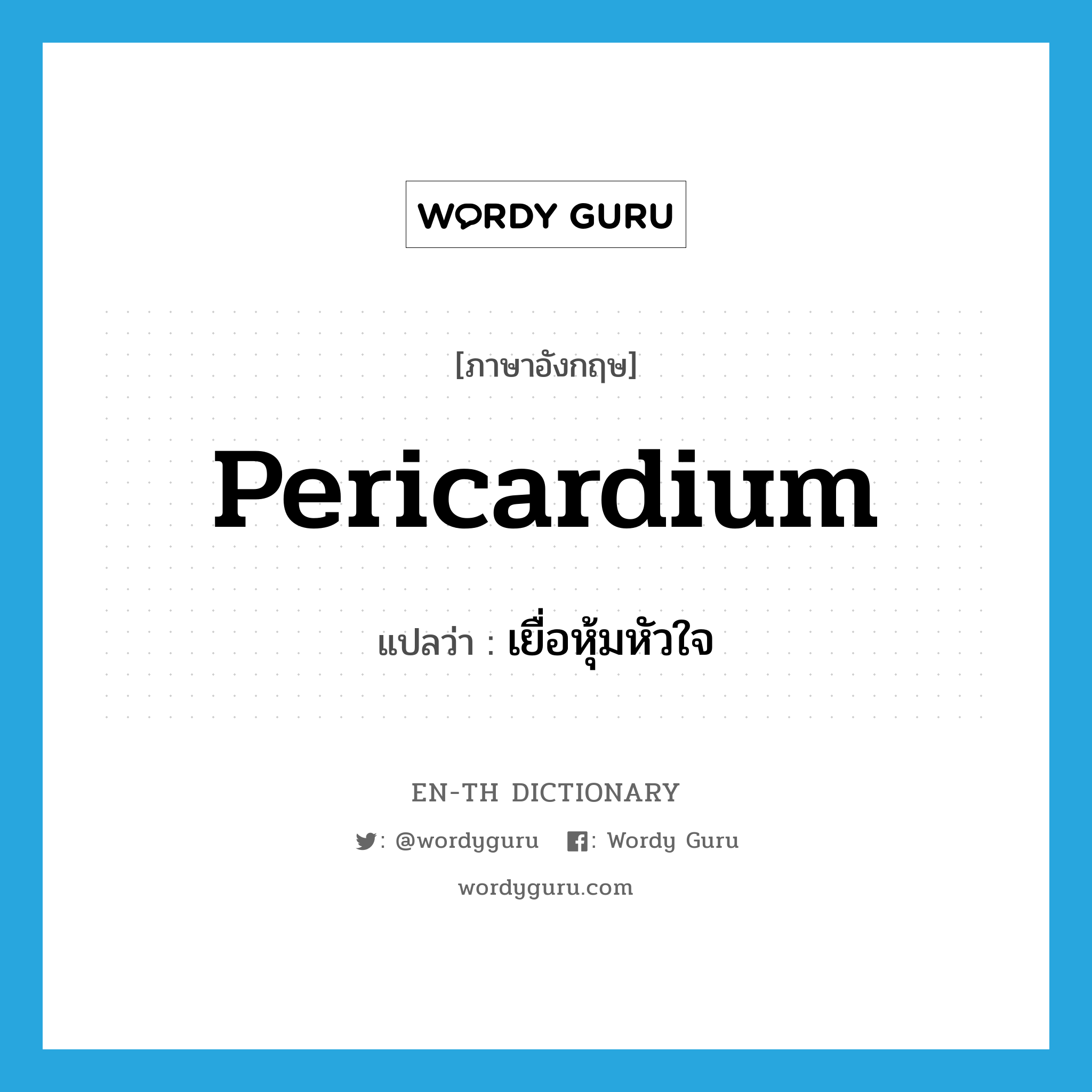 pericardium แปลว่า?, คำศัพท์ภาษาอังกฤษ pericardium แปลว่า เยื่อหุ้มหัวใจ ประเภท N หมวด N