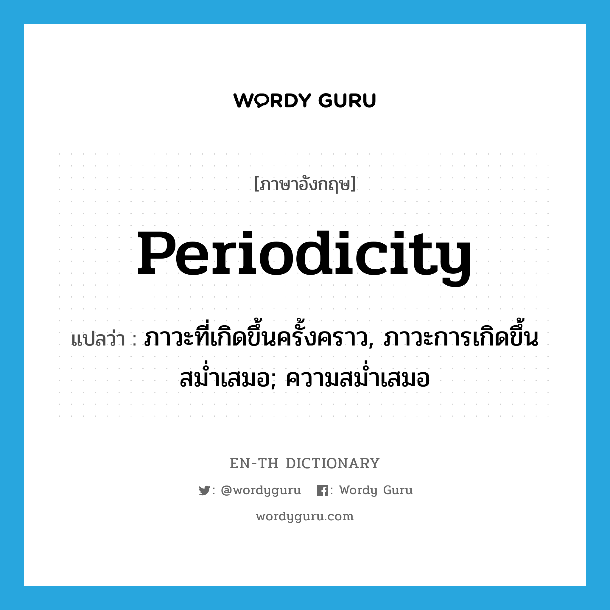 periodicity แปลว่า?, คำศัพท์ภาษาอังกฤษ periodicity แปลว่า ภาวะที่เกิดขึ้นครั้งคราว, ภาวะการเกิดขึ้นสม่ำเสมอ; ความสม่ำเสมอ ประเภท N หมวด N