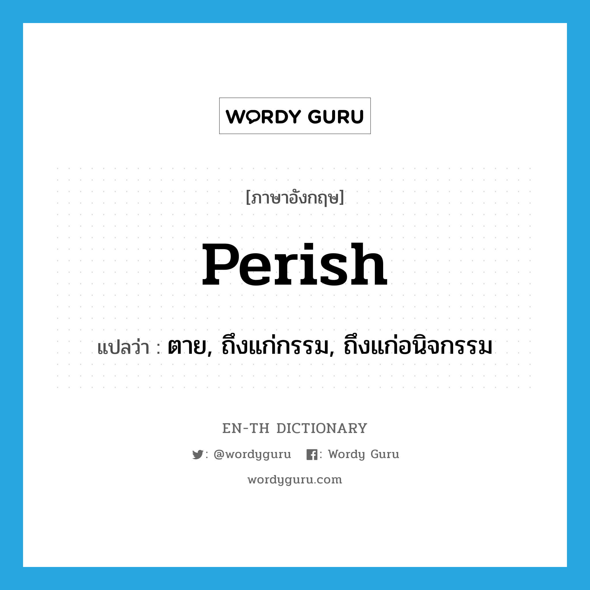 perish แปลว่า?, คำศัพท์ภาษาอังกฤษ perish แปลว่า ตาย, ถึงแก่กรรม, ถึงแก่อนิจกรรม ประเภท VI หมวด VI