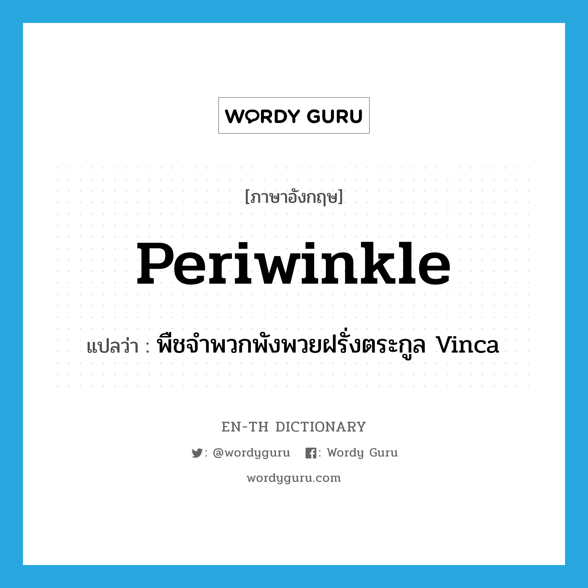 periwinkle แปลว่า?, คำศัพท์ภาษาอังกฤษ periwinkle แปลว่า พืชจำพวกพังพวยฝรั่งตระกูล Vinca ประเภท N หมวด N
