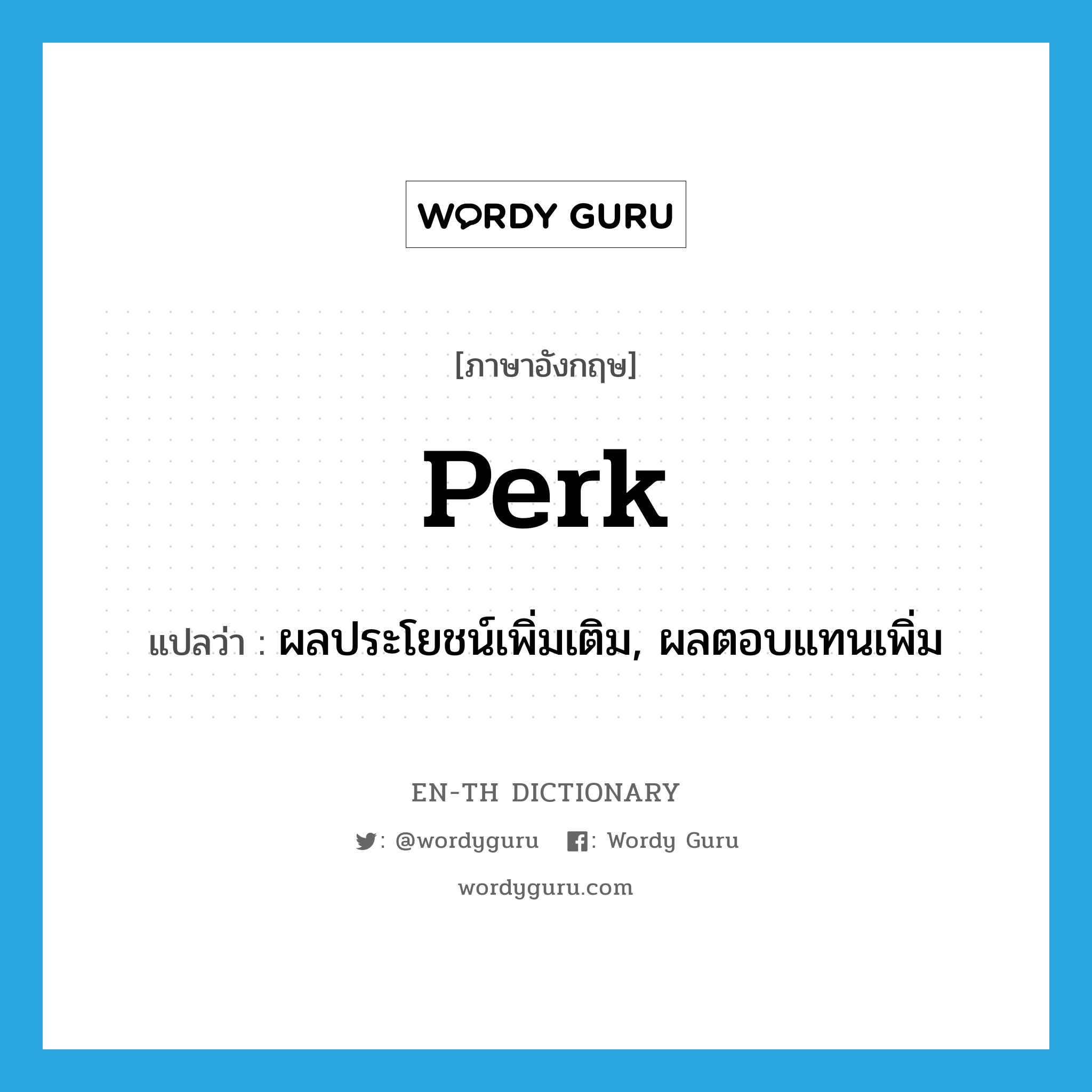 perk แปลว่า?, คำศัพท์ภาษาอังกฤษ perk แปลว่า ผลประโยชน์เพิ่มเติม, ผลตอบแทนเพิ่ม ประเภท N หมวด N