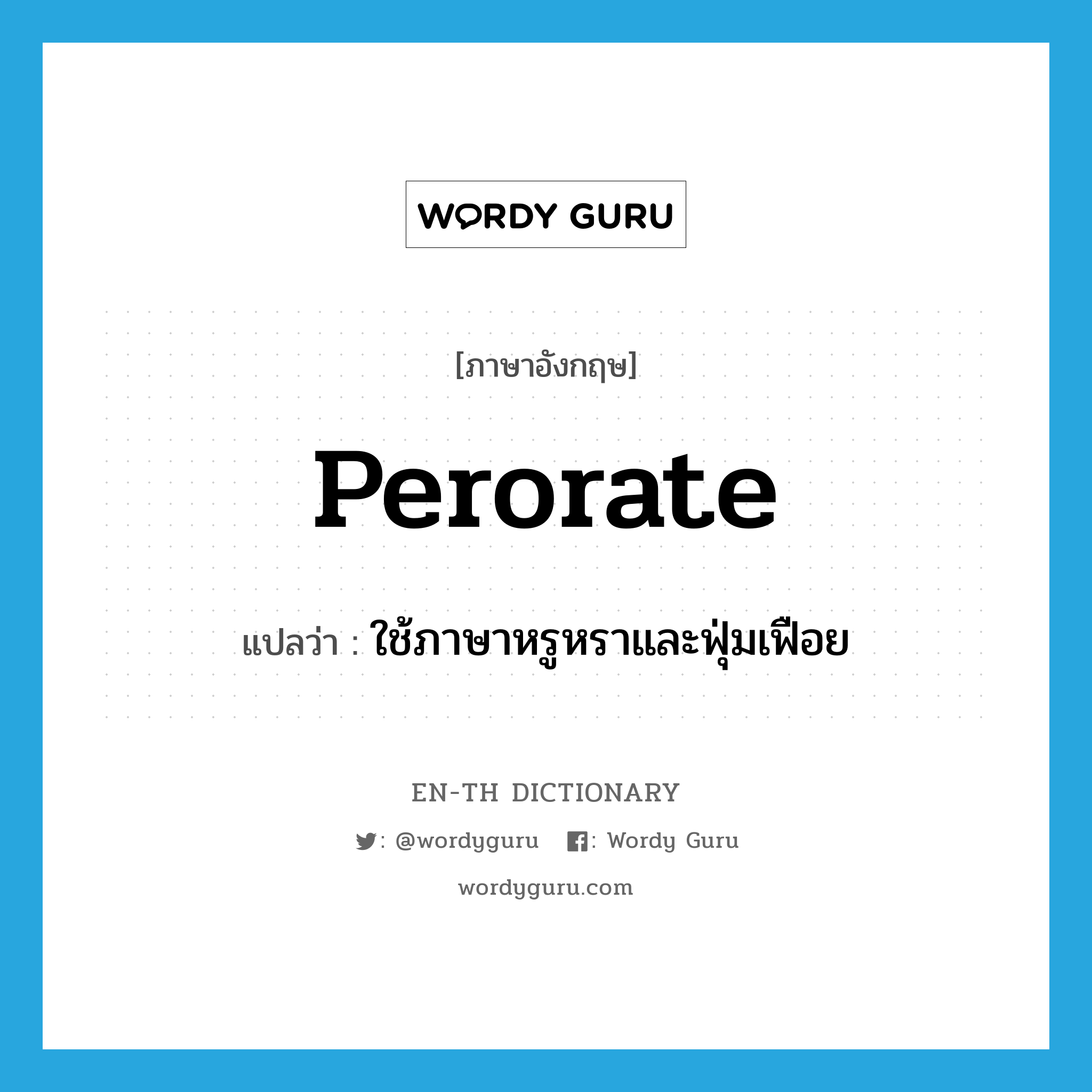 perorate แปลว่า?, คำศัพท์ภาษาอังกฤษ perorate แปลว่า ใช้ภาษาหรูหราและฟุ่มเฟือย ประเภท VI หมวด VI