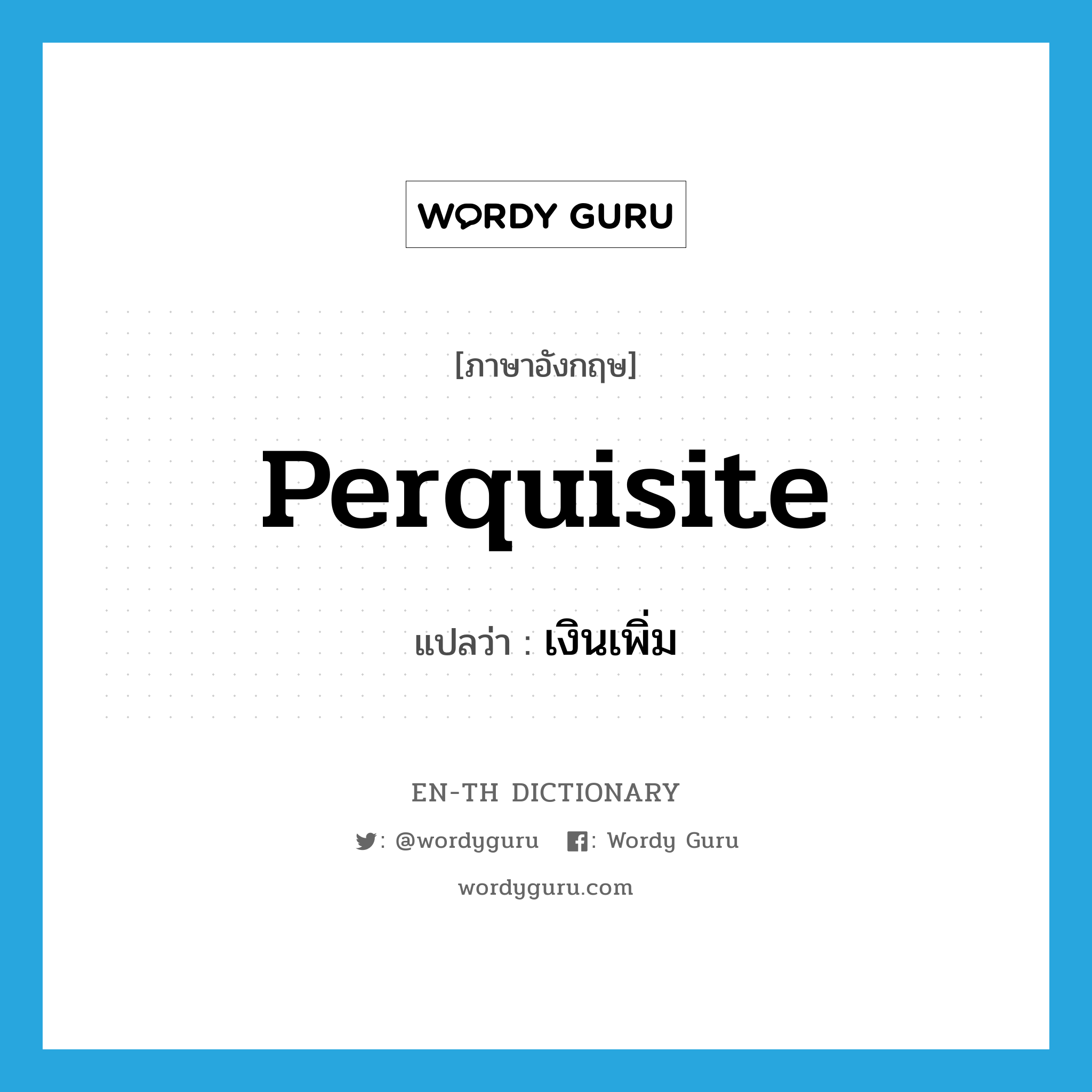 perquisite แปลว่า?, คำศัพท์ภาษาอังกฤษ perquisite แปลว่า เงินเพิ่ม ประเภท N หมวด N