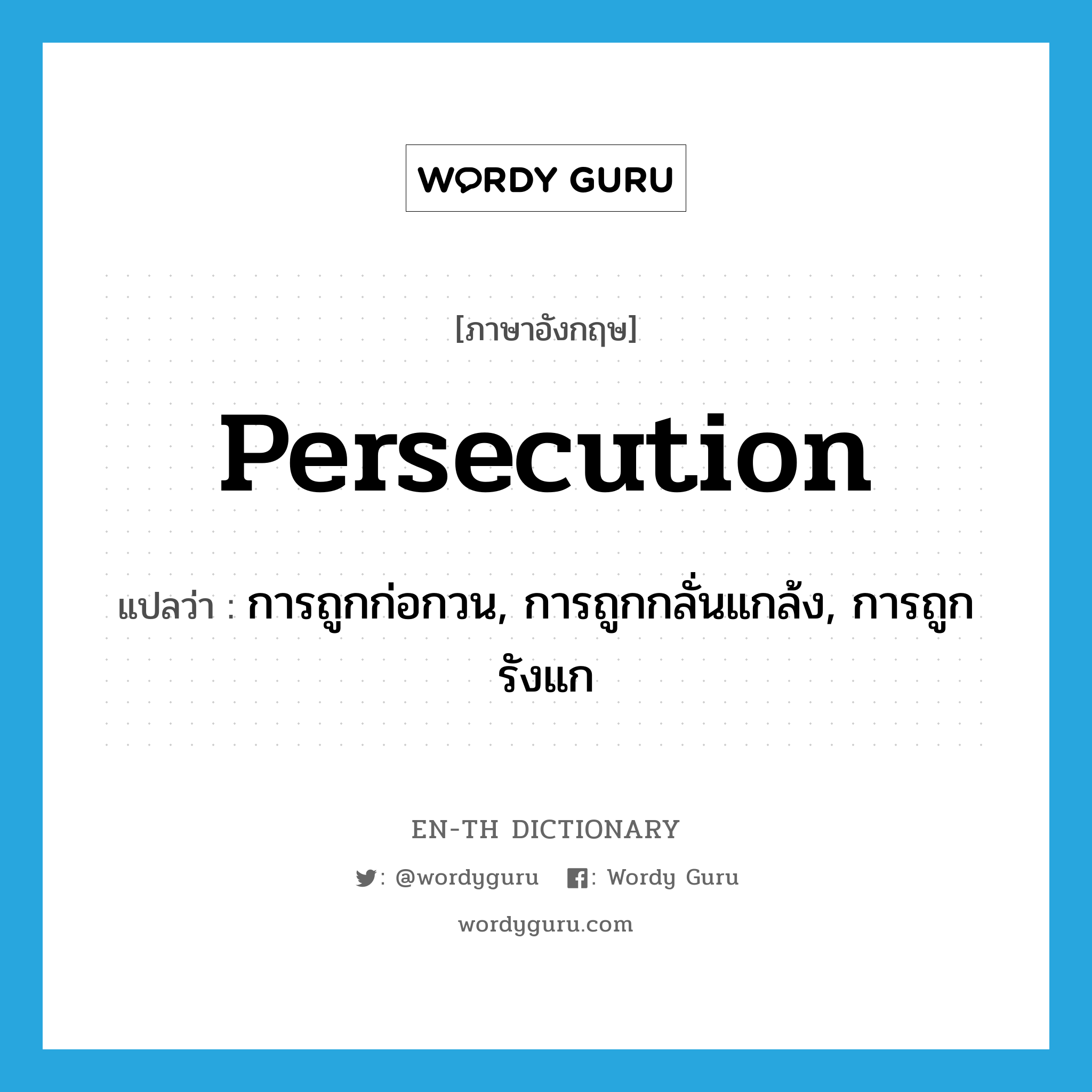 persecution แปลว่า?, คำศัพท์ภาษาอังกฤษ persecution แปลว่า การถูกก่อกวน, การถูกกลั่นแกล้ง, การถูกรังแก ประเภท N หมวด N
