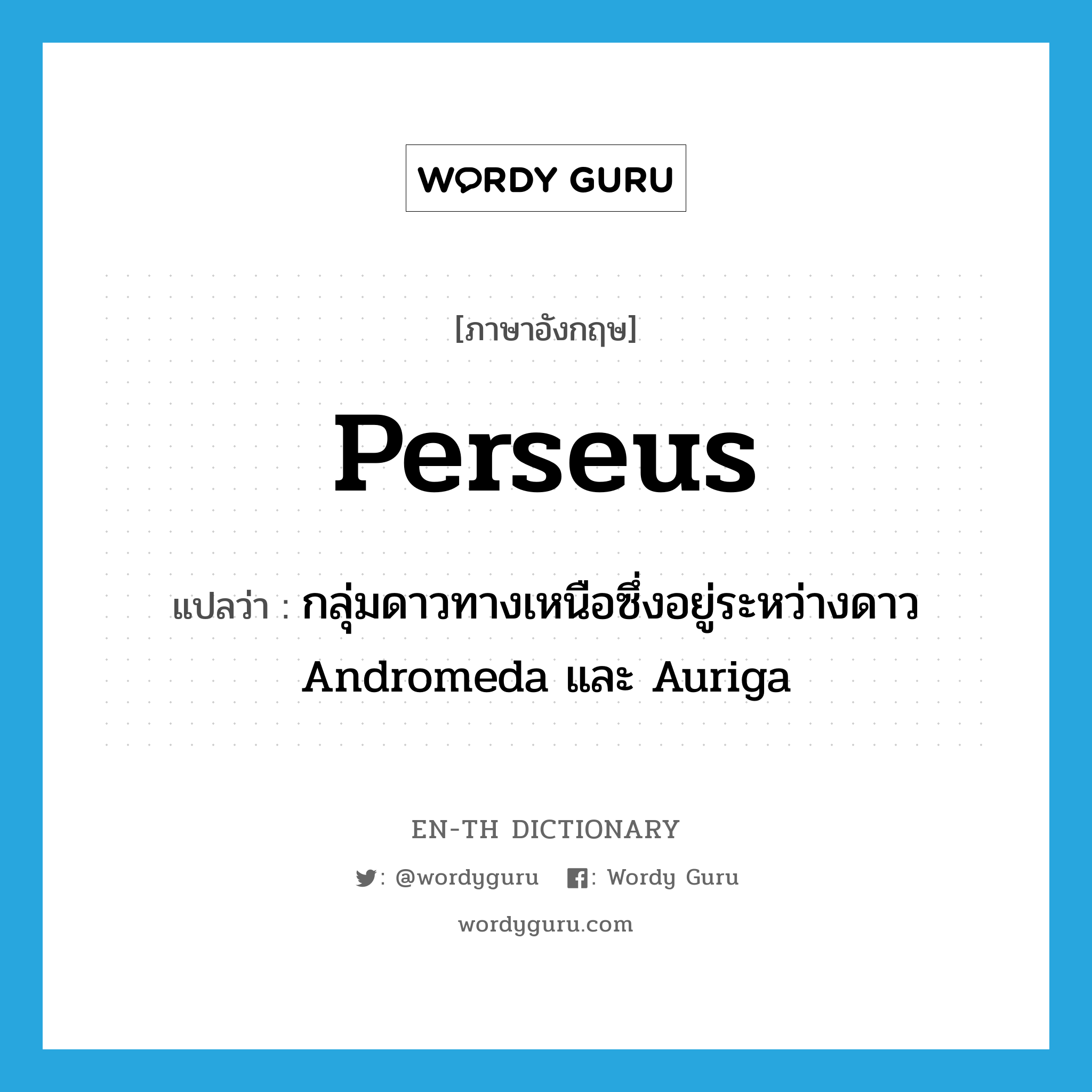 Perseus แปลว่า?, คำศัพท์ภาษาอังกฤษ Perseus แปลว่า กลุ่มดาวทางเหนือซึ่งอยู่ระหว่างดาว Andromeda และ Auriga ประเภท N หมวด N