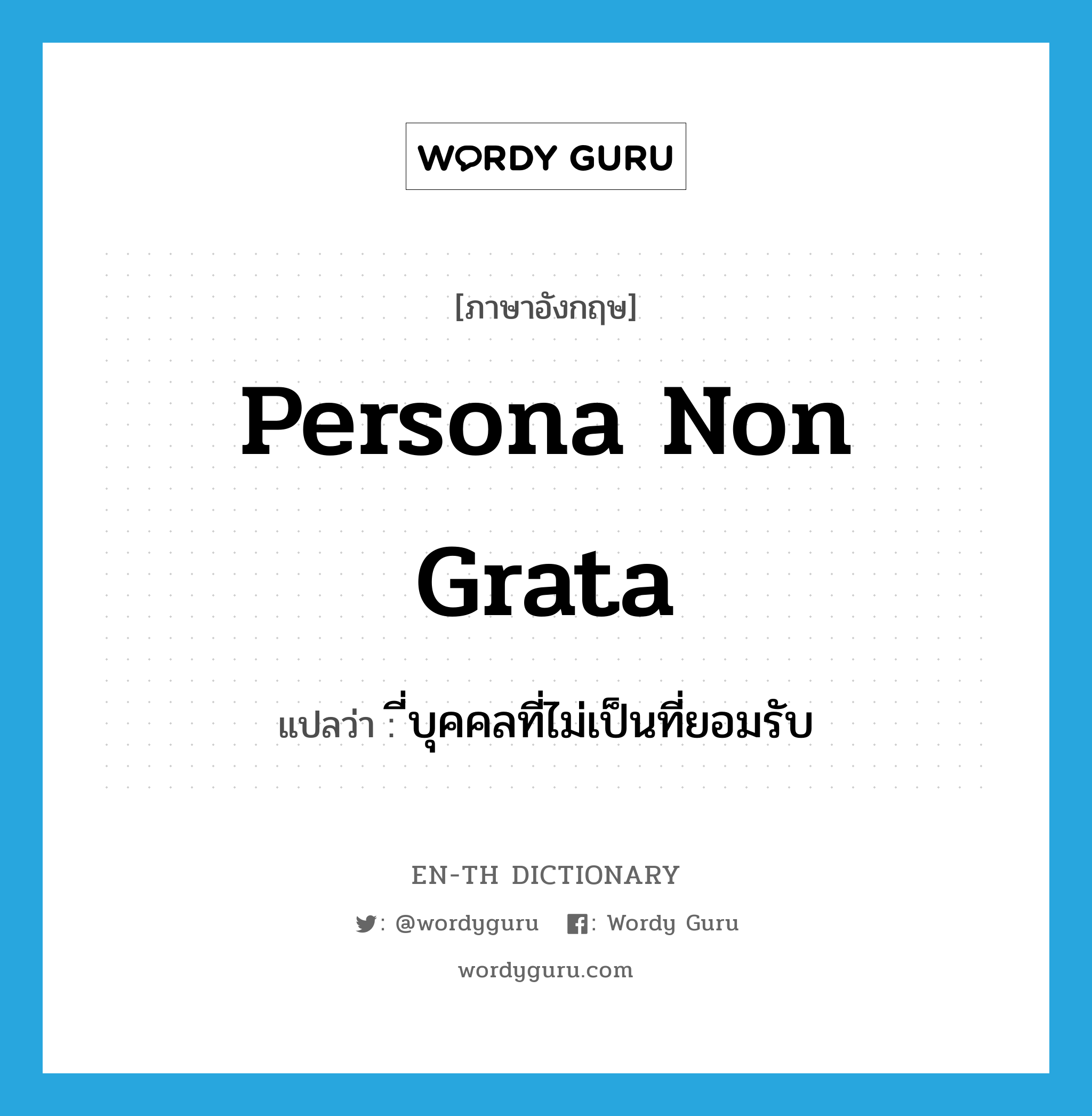 persona non grata แปลว่า?, คำศัพท์ภาษาอังกฤษ persona non grata แปลว่า ี่บุคคลที่ไม่เป็นที่ยอมรับ ประเภท ADJ หมวด ADJ