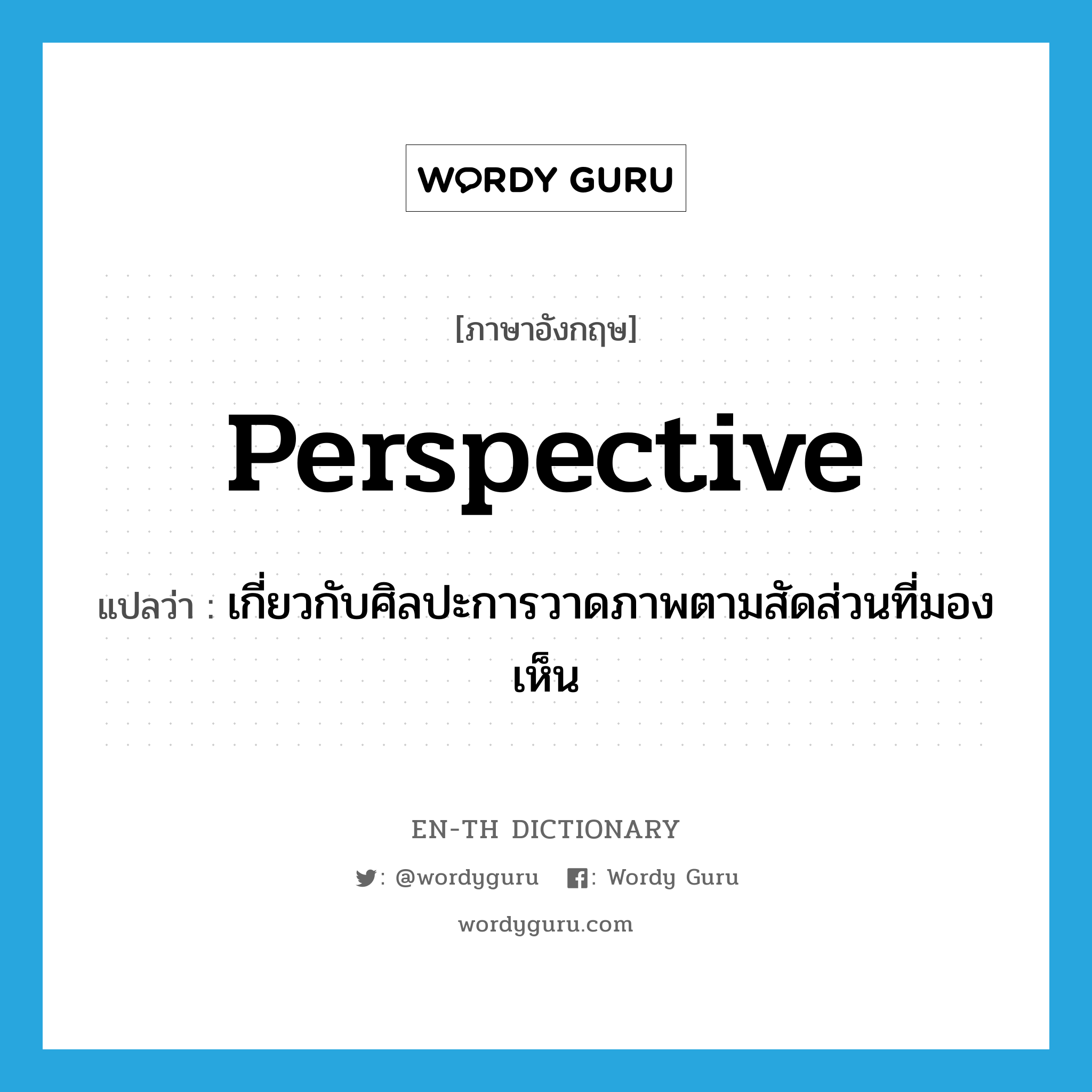 perspective แปลว่า?, คำศัพท์ภาษาอังกฤษ perspective แปลว่า เกี่ยวกับศิลปะการวาดภาพตามสัดส่วนที่มองเห็น ประเภท ADJ หมวด ADJ