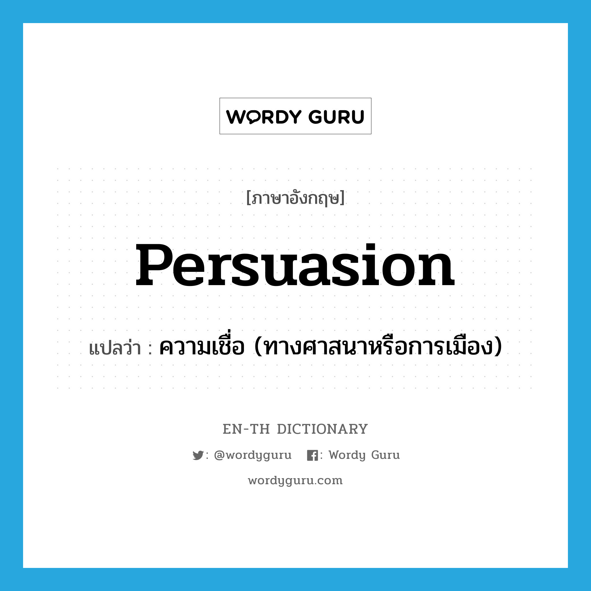 persuasion แปลว่า?, คำศัพท์ภาษาอังกฤษ persuasion แปลว่า ความเชื่อ (ทางศาสนาหรือการเมือง) ประเภท N หมวด N