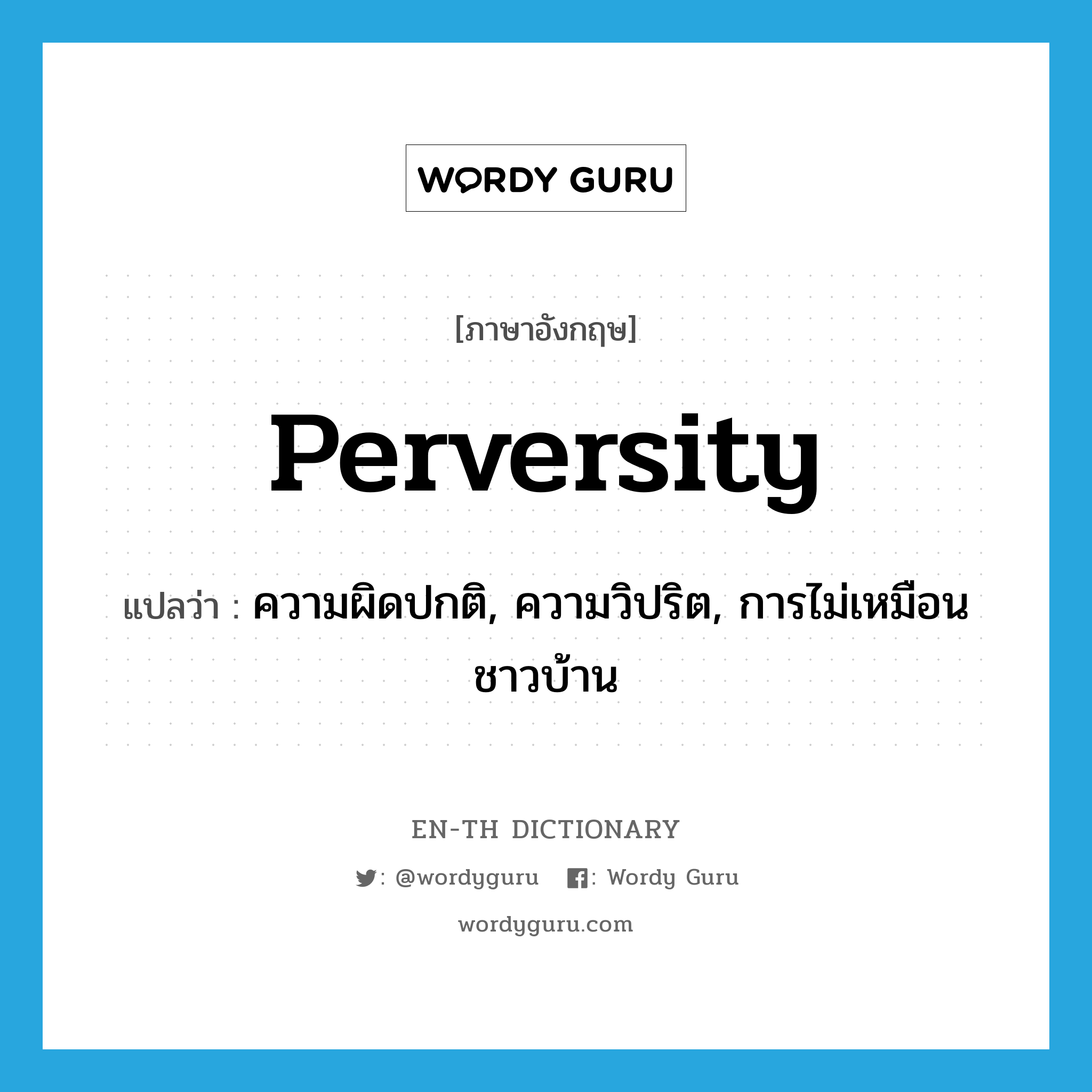 perversity แปลว่า?, คำศัพท์ภาษาอังกฤษ perversity แปลว่า ความผิดปกติ, ความวิปริต, การไม่เหมือนชาวบ้าน ประเภท N หมวด N