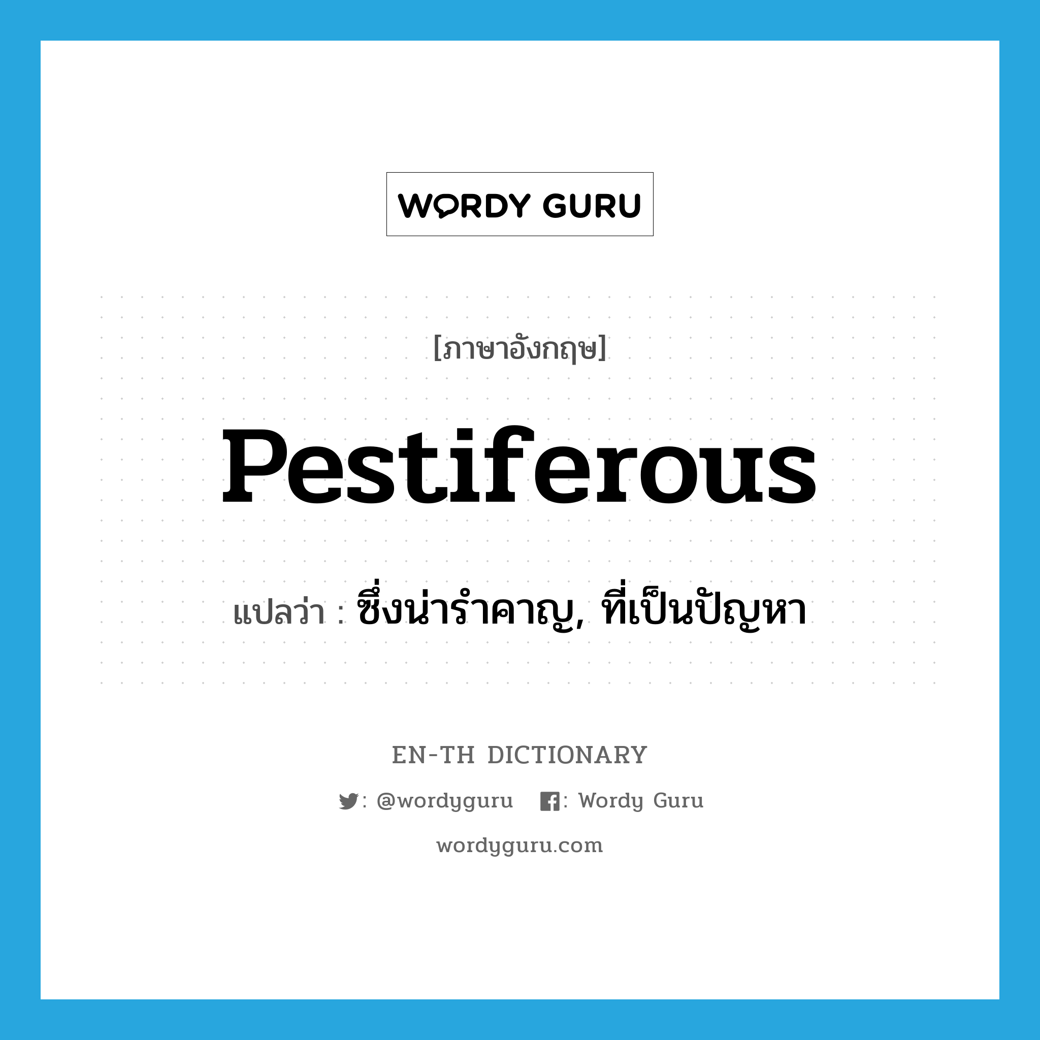 pestiferous แปลว่า?, คำศัพท์ภาษาอังกฤษ pestiferous แปลว่า ซึ่งน่ารำคาญ, ที่เป็นปัญหา ประเภท ADJ หมวด ADJ
