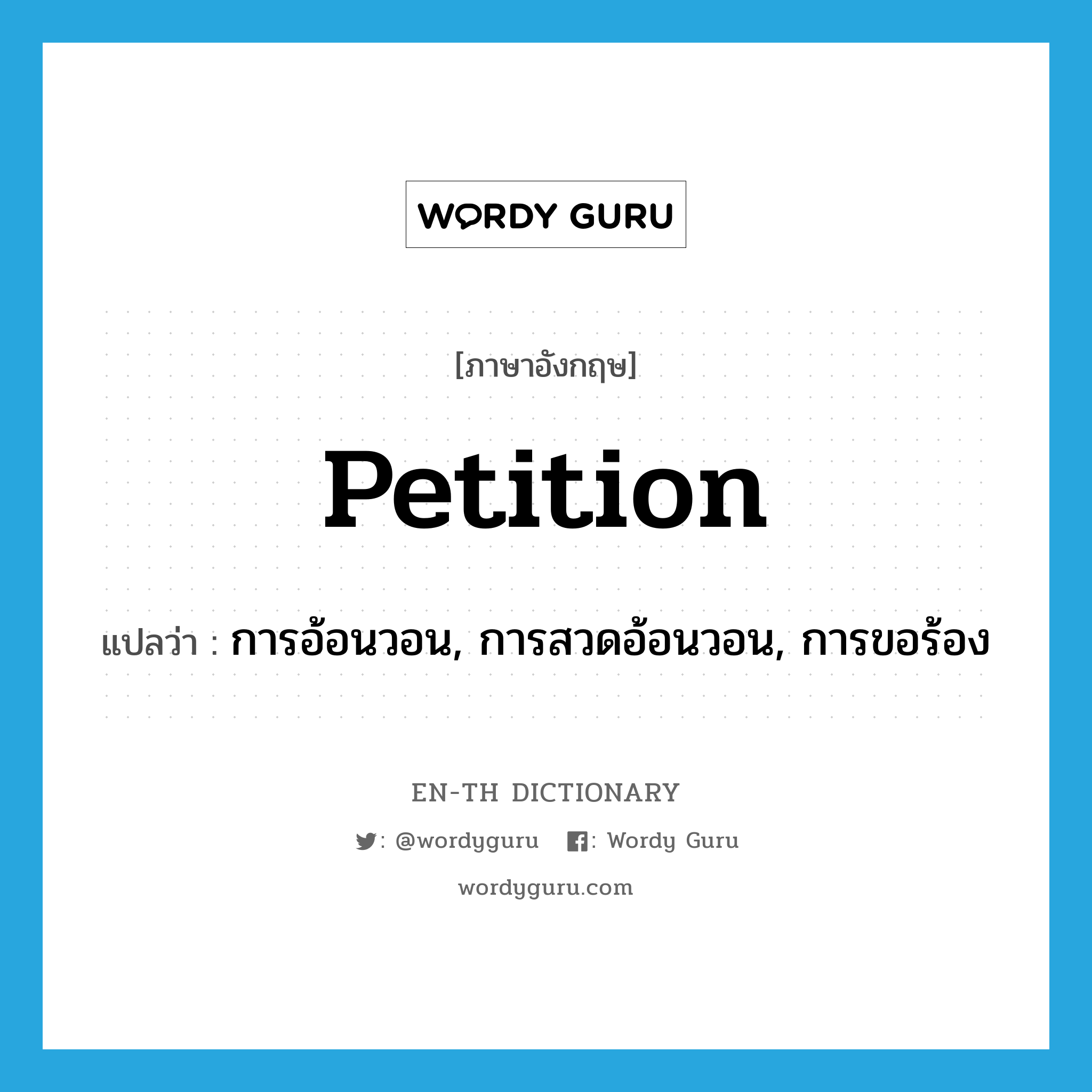 petition แปลว่า?, คำศัพท์ภาษาอังกฤษ petition แปลว่า การอ้อนวอน, การสวดอ้อนวอน, การขอร้อง ประเภท N หมวด N