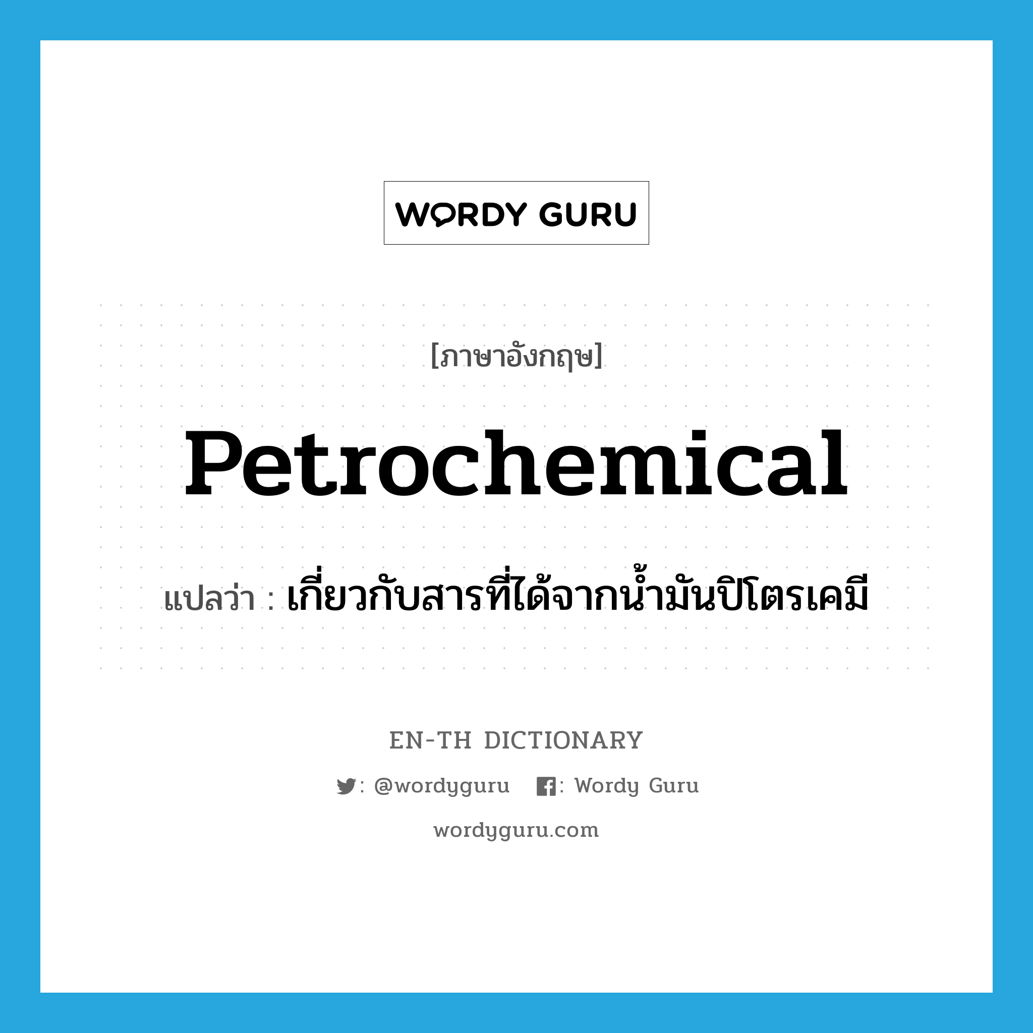 petrochemical แปลว่า?, คำศัพท์ภาษาอังกฤษ petrochemical แปลว่า เกี่ยวกับสารที่ได้จากน้ำมันปิโตรเคมี ประเภท ADJ หมวด ADJ
