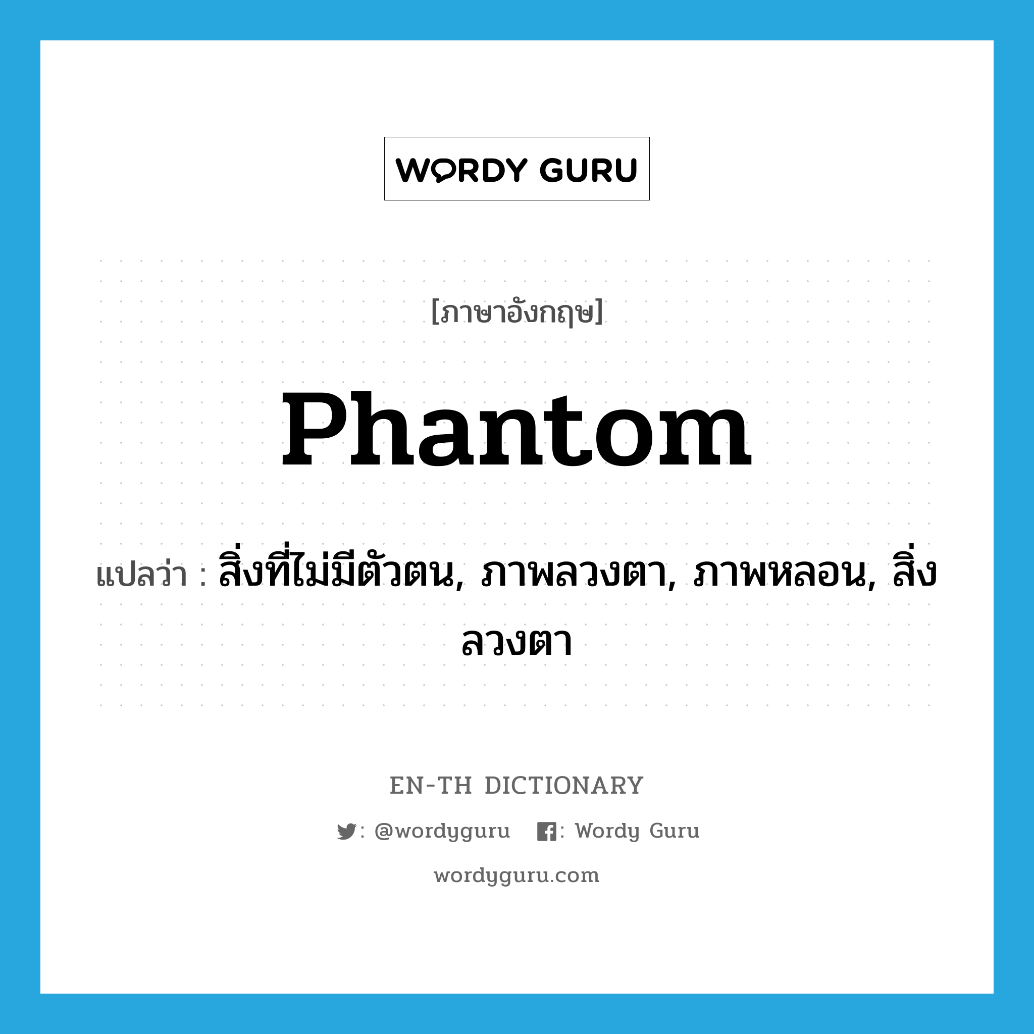 phantom แปลว่า?, คำศัพท์ภาษาอังกฤษ phantom แปลว่า สิ่งที่ไม่มีตัวตน, ภาพลวงตา, ภาพหลอน, สิ่งลวงตา ประเภท N หมวด N