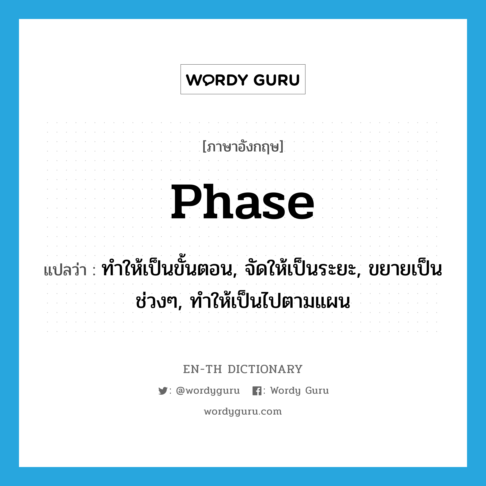 phase แปลว่า?, คำศัพท์ภาษาอังกฤษ phase แปลว่า ทำให้เป็นขั้นตอน, จัดให้เป็นระยะ, ขยายเป็นช่วงๆ, ทำให้เป็นไปตามแผน ประเภท VT หมวด VT