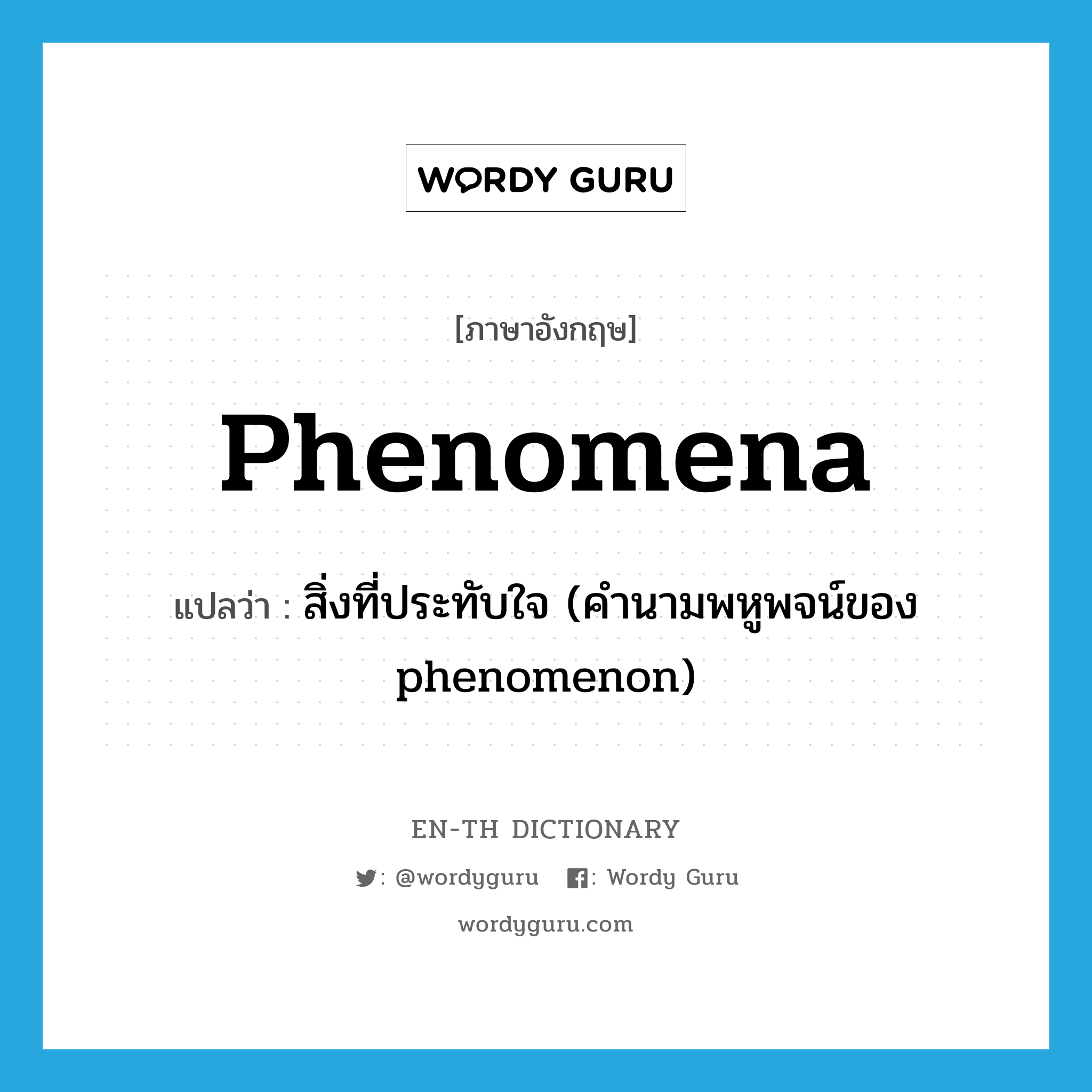 phenomena แปลว่า?, คำศัพท์ภาษาอังกฤษ phenomena แปลว่า สิ่งที่ประทับใจ (คำนามพหูพจน์ของ phenomenon) ประเภท N หมวด N