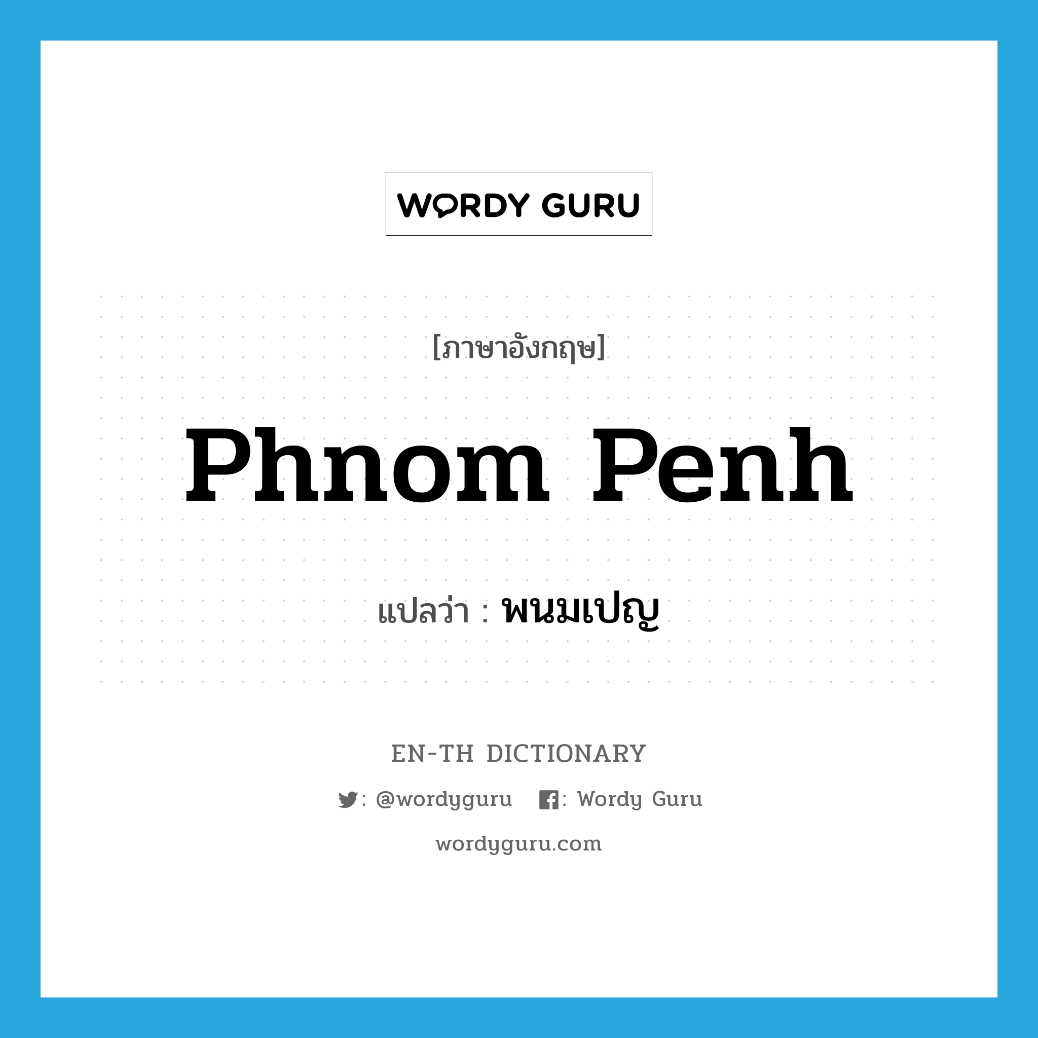 Phnom Penh แปลว่า?, คำศัพท์ภาษาอังกฤษ Phnom Penh แปลว่า พนมเปญ ประเภท N หมวด N