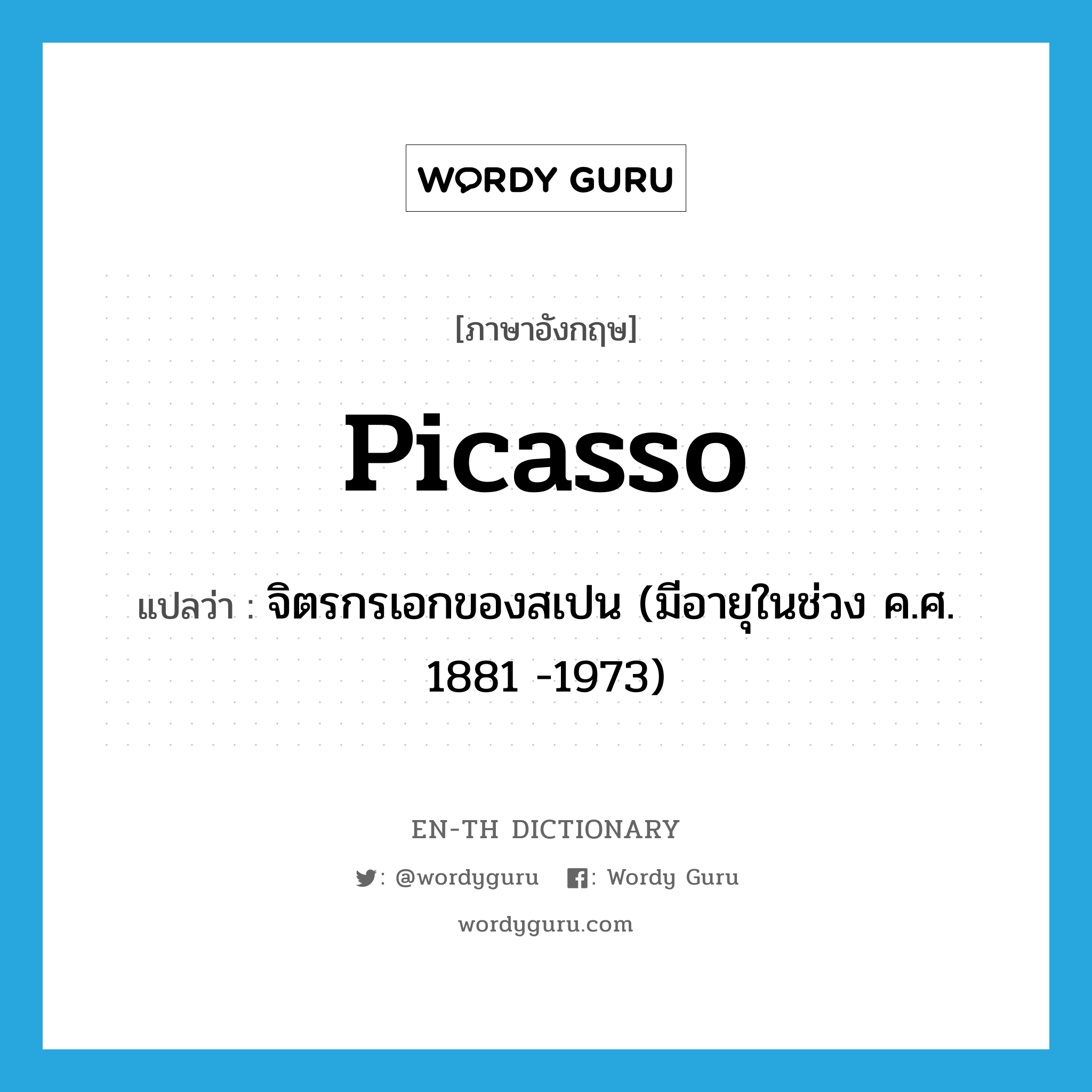 Picasso แปลว่า?, คำศัพท์ภาษาอังกฤษ Picasso แปลว่า จิตรกรเอกของสเปน (มีอายุในช่วง ค.ศ. 1881 -1973) ประเภท N หมวด N