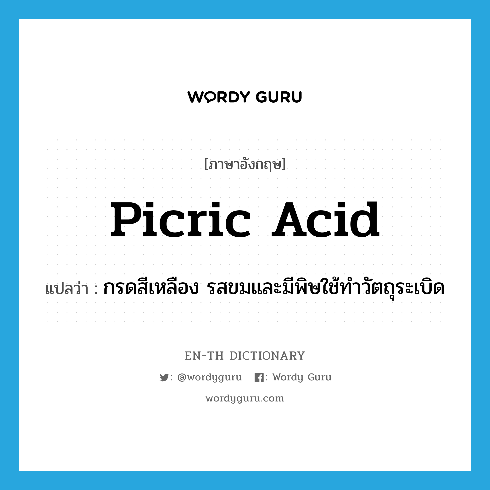 picric acid แปลว่า?, คำศัพท์ภาษาอังกฤษ picric acid แปลว่า กรดสีเหลือง รสขมและมีพิษใช้ทำวัตถุระเบิด ประเภท N หมวด N