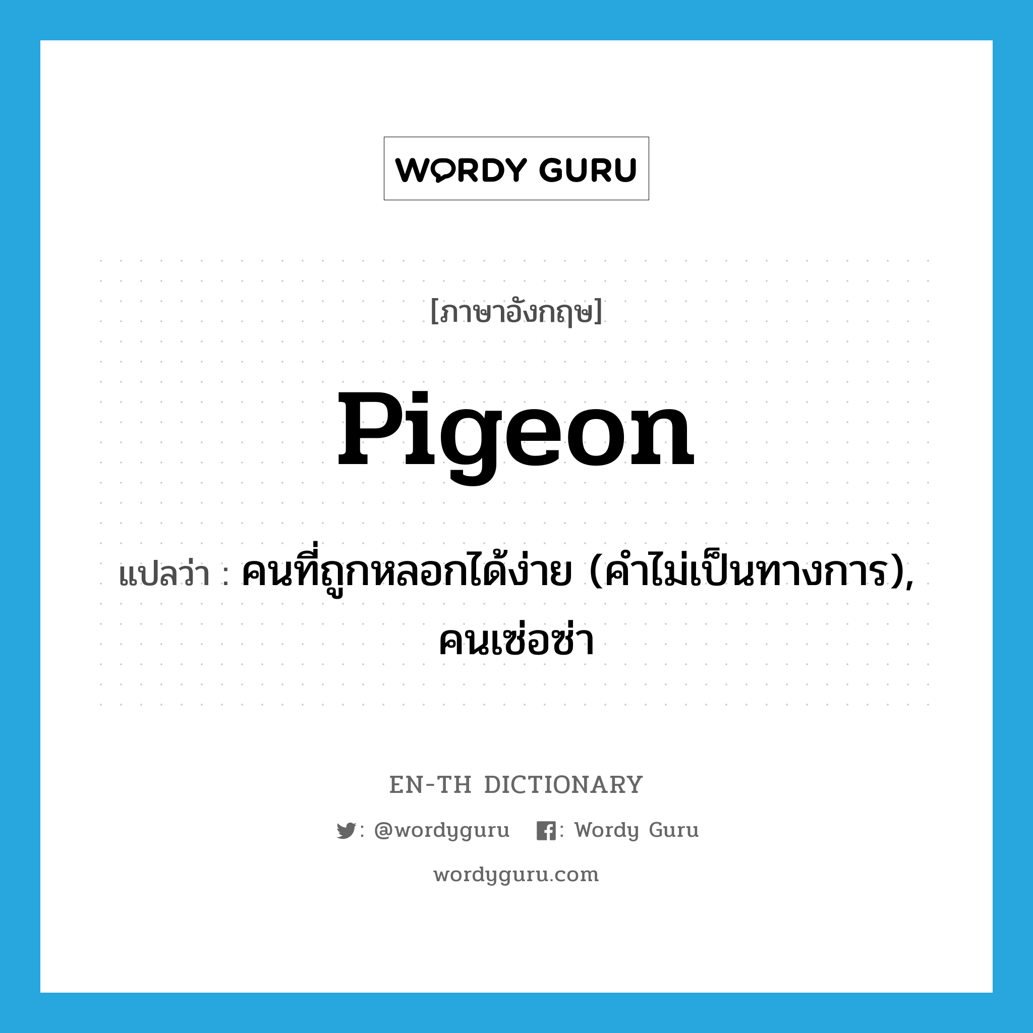 pigeon แปลว่า?, คำศัพท์ภาษาอังกฤษ pigeon แปลว่า คนที่ถูกหลอกได้ง่าย (คำไม่เป็นทางการ), คนเซ่อซ่า ประเภท N หมวด N