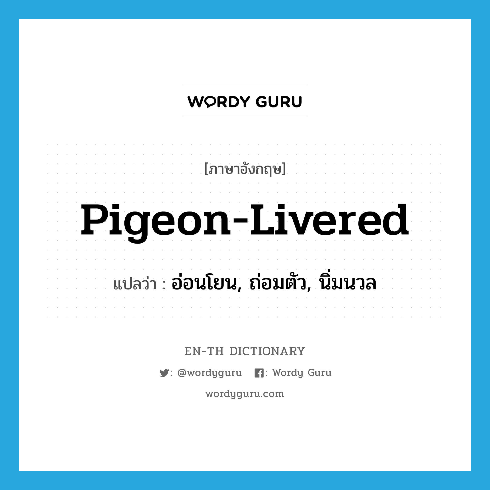 pigeon-livered แปลว่า?, คำศัพท์ภาษาอังกฤษ pigeon-livered แปลว่า อ่อนโยน, ถ่อมตัว, นิ่มนวล ประเภท ADJ หมวด ADJ