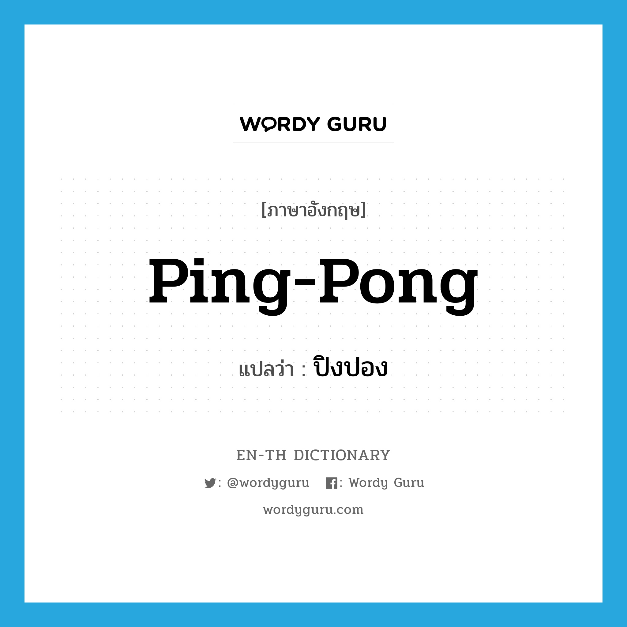 ping-pong แปลว่า?, คำศัพท์ภาษาอังกฤษ ping-pong แปลว่า ปิงปอง ประเภท N หมวด N